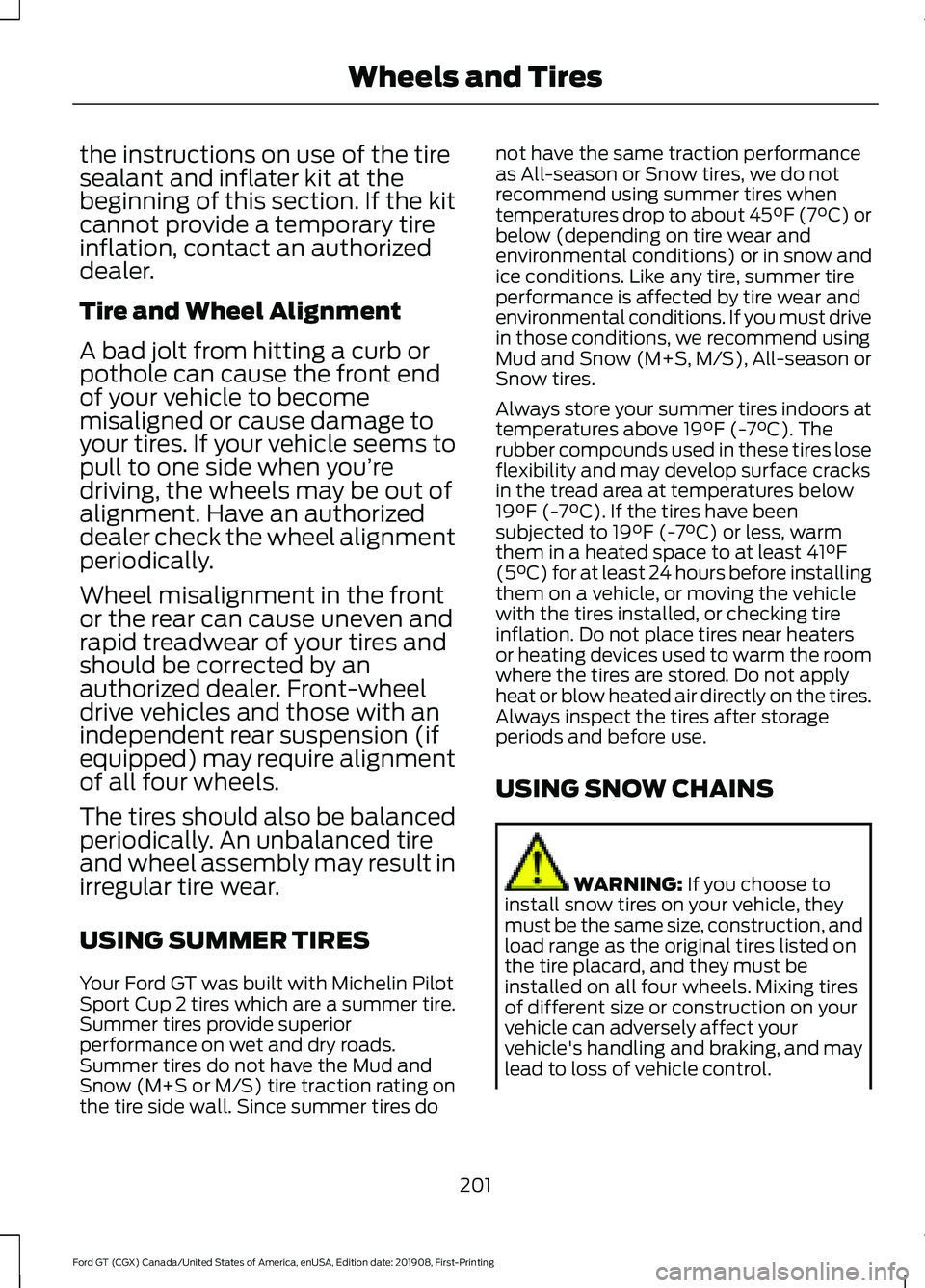 FORD GT 2020 Owners Manual the instructions on use of the tire
sealant and inflater kit at the
beginning of this section. If the kit
cannot provide a temporary tire
inflation, contact an authorized
dealer.
Tire and Wheel Alignm FORD GT 2020 Owners Manual the instructions on use of the tire
sealant and inflater kit at the
beginning of this section. If the kit
cannot provide a temporary tire
inflation, contact an authorized
dealer.
Tire and Wheel Alignm