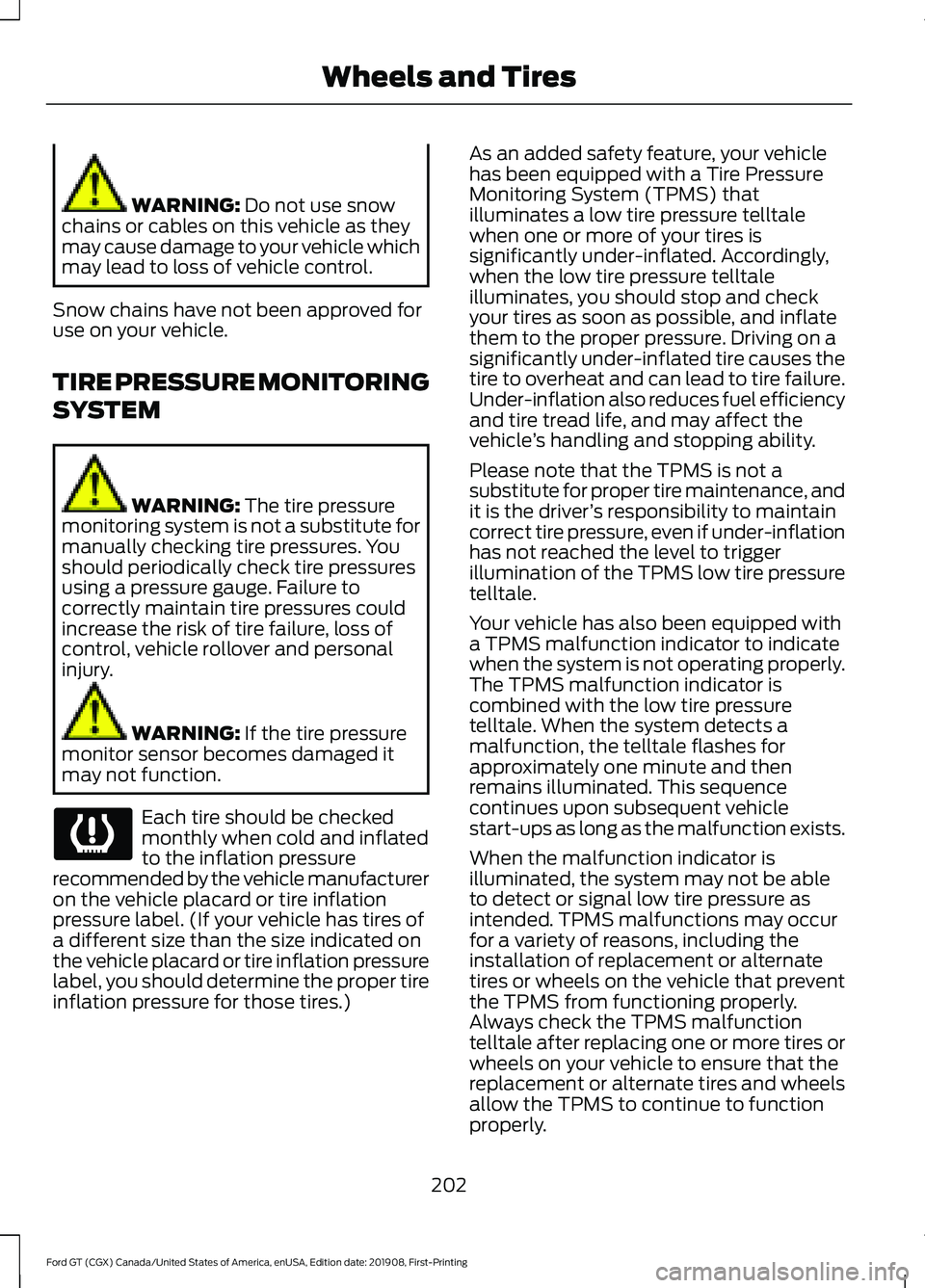 FORD GT 2020 Owners Manual WARNING: Do not use snow
chains or cables on this vehicle as they
may cause damage to your vehicle which
may lead to loss of vehicle control.
Snow chains have not been approved for
use on your vehicle FORD GT 2020 Owners Manual WARNING: Do not use snow
chains or cables on this vehicle as they
may cause damage to your vehicle which
may lead to loss of vehicle control.
Snow chains have not been approved for
use on your vehicle