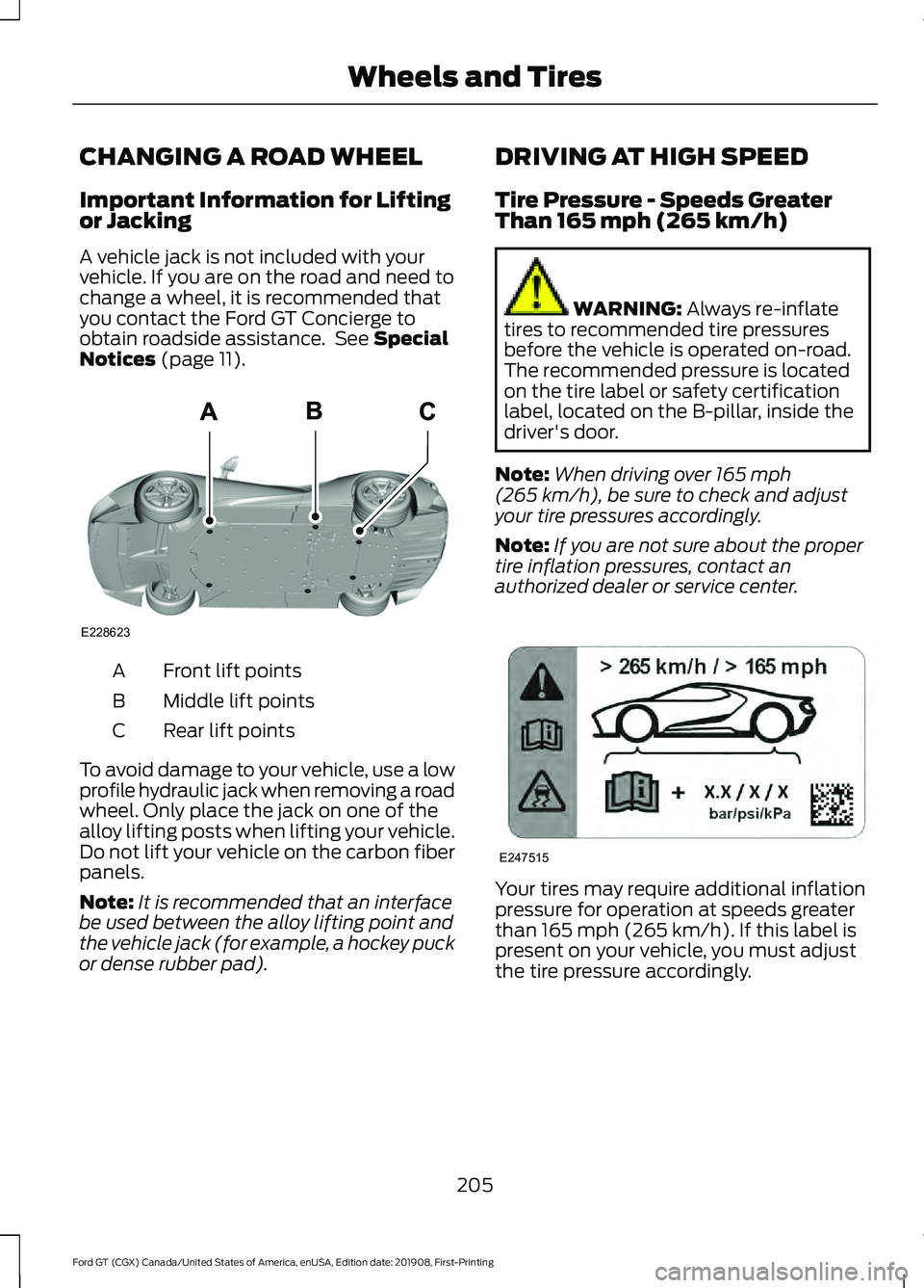 FORD GT 2020  Owners Manual CHANGING A ROAD WHEEL
Important Information for Lifting
or Jacking
A vehicle jack is not included with your
vehicle. If you are on the road and need to
change a wheel, it is recommended that
you conta
