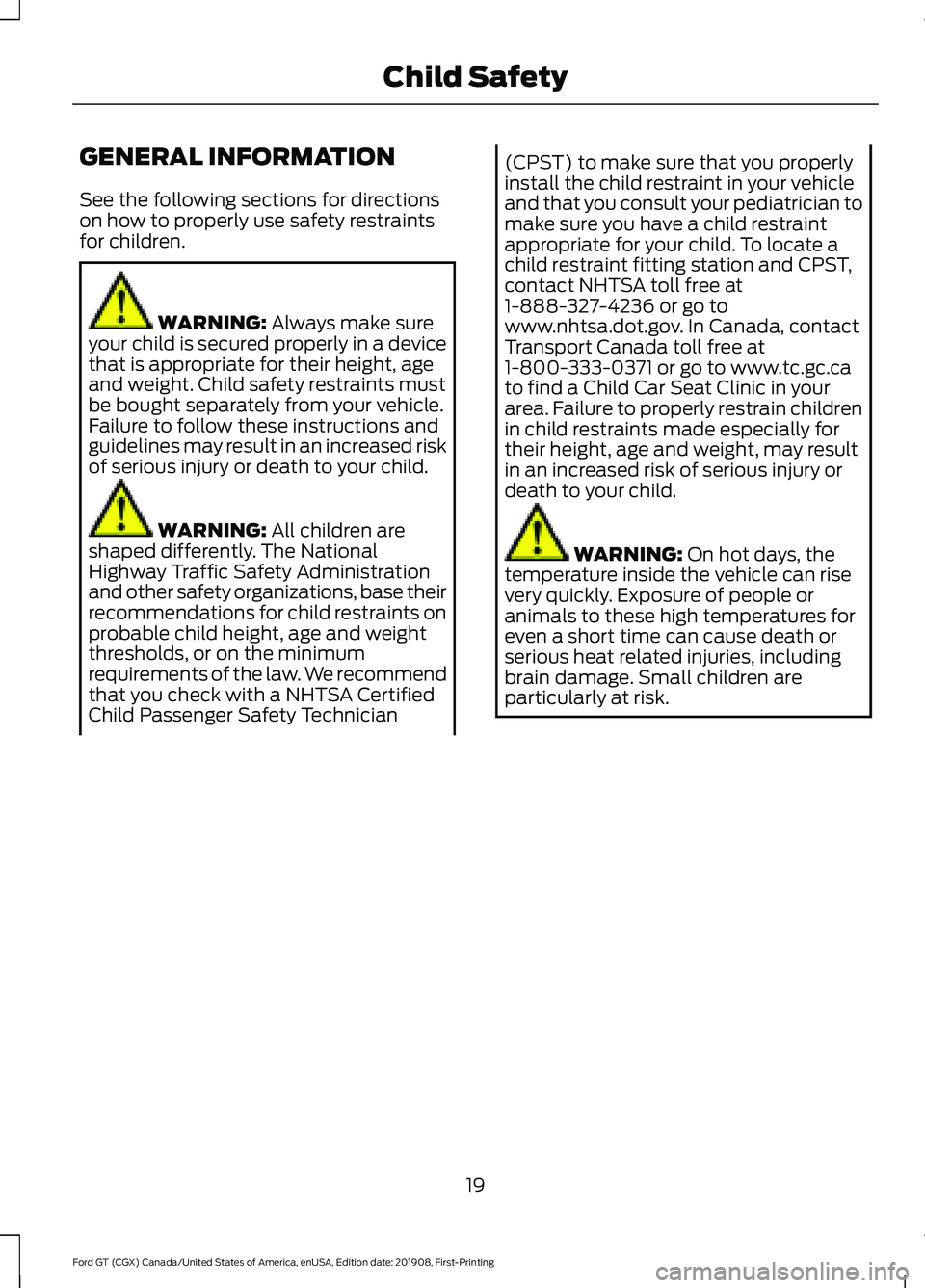FORD GT 2020 Owners Manual GENERAL INFORMATION
See the following sections for directions
on how to properly use safety restraints
for children.
WARNING: Always make sure
your child is secured properly in a device
that is approp FORD GT 2020 Owners Manual GENERAL INFORMATION
See the following sections for directions
on how to properly use safety restraints
for children.
WARNING: Always make sure
your child is secured properly in a device
that is approp