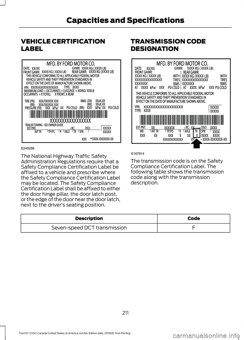 FORD GT 2020 Owners Manual VEHICLE CERTIFICATION
LABEL
The National Highway Traffic Safety
Administration Regulations require that a
Safety Compliance Certification Label be
affixed to a vehicle and prescribe where
the Safety C FORD GT 2020 Owners Manual VEHICLE CERTIFICATION
LABEL
The National Highway Traffic Safety
Administration Regulations require that a
Safety Compliance Certification Label be
affixed to a vehicle and prescribe where
the Safety C