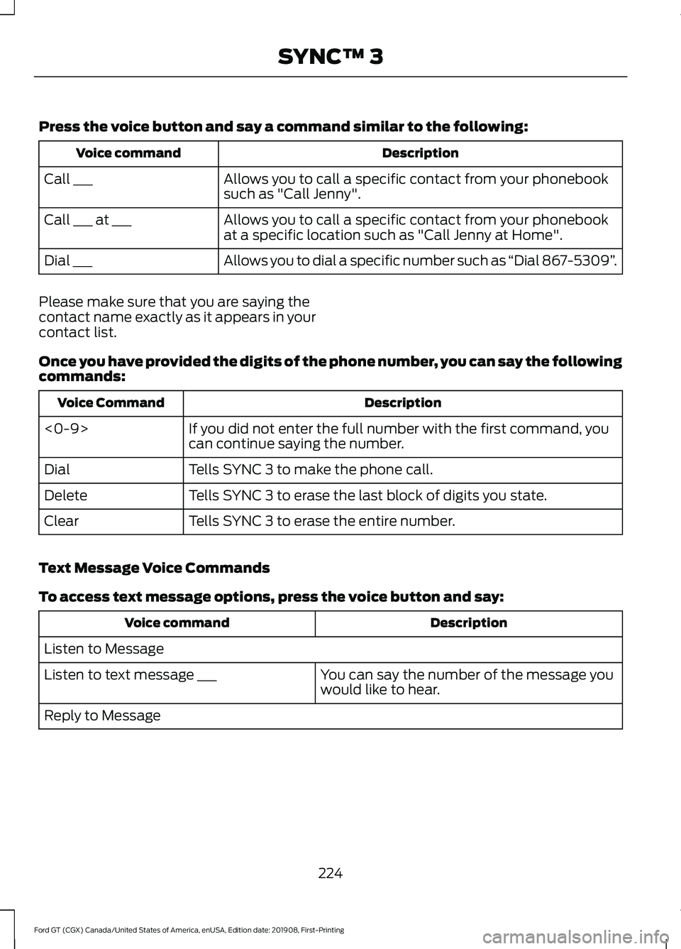 FORD GT 2020 Owners Manual Press the voice button and say a command similar to the following:
Description
Voice command
Allows you to call a specific contact from your phonebook
such as "Call Jenny".
Call ___
Allows you FORD GT 2020 Owners Manual Press the voice button and say a command similar to the following:
Description
Voice command
Allows you to call a specific contact from your phonebook
such as "Call Jenny".
Call ___
Allows you