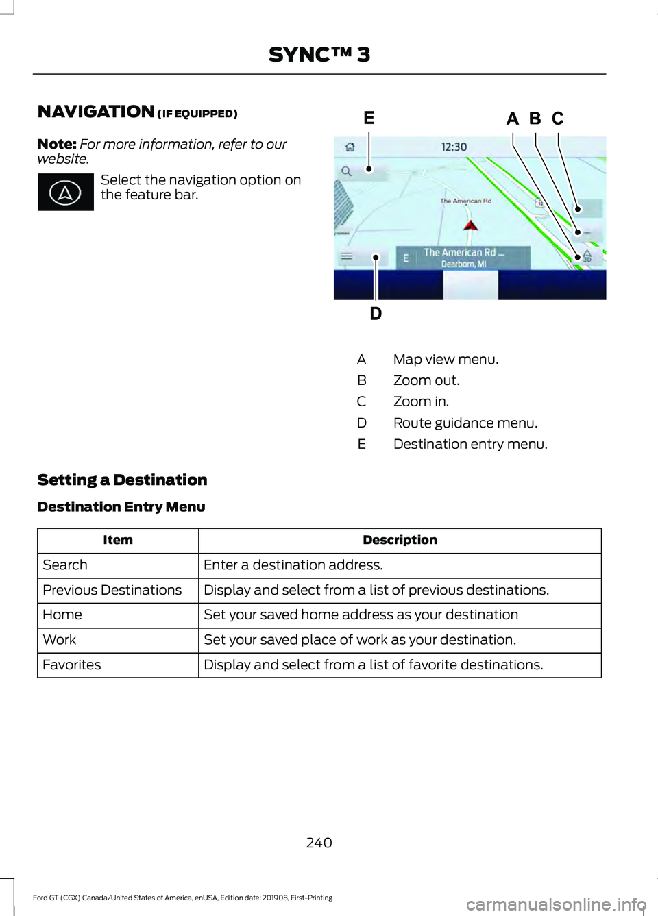 FORD GT 2020 Owners Manual NAVIGATION (IF EQUIPPED)
Note: For more information, refer to our
website. Select the navigation option on
the feature bar.
Map view menu.
A
Zoom out.
B
Zoom in.
C
Route guidance menu.
D
Destination e FORD GT 2020 Owners Manual NAVIGATION (IF EQUIPPED)
Note: For more information, refer to our
website. Select the navigation option on
the feature bar.
Map view menu.
A
Zoom out.
B
Zoom in.
C
Route guidance menu.
D
Destination e