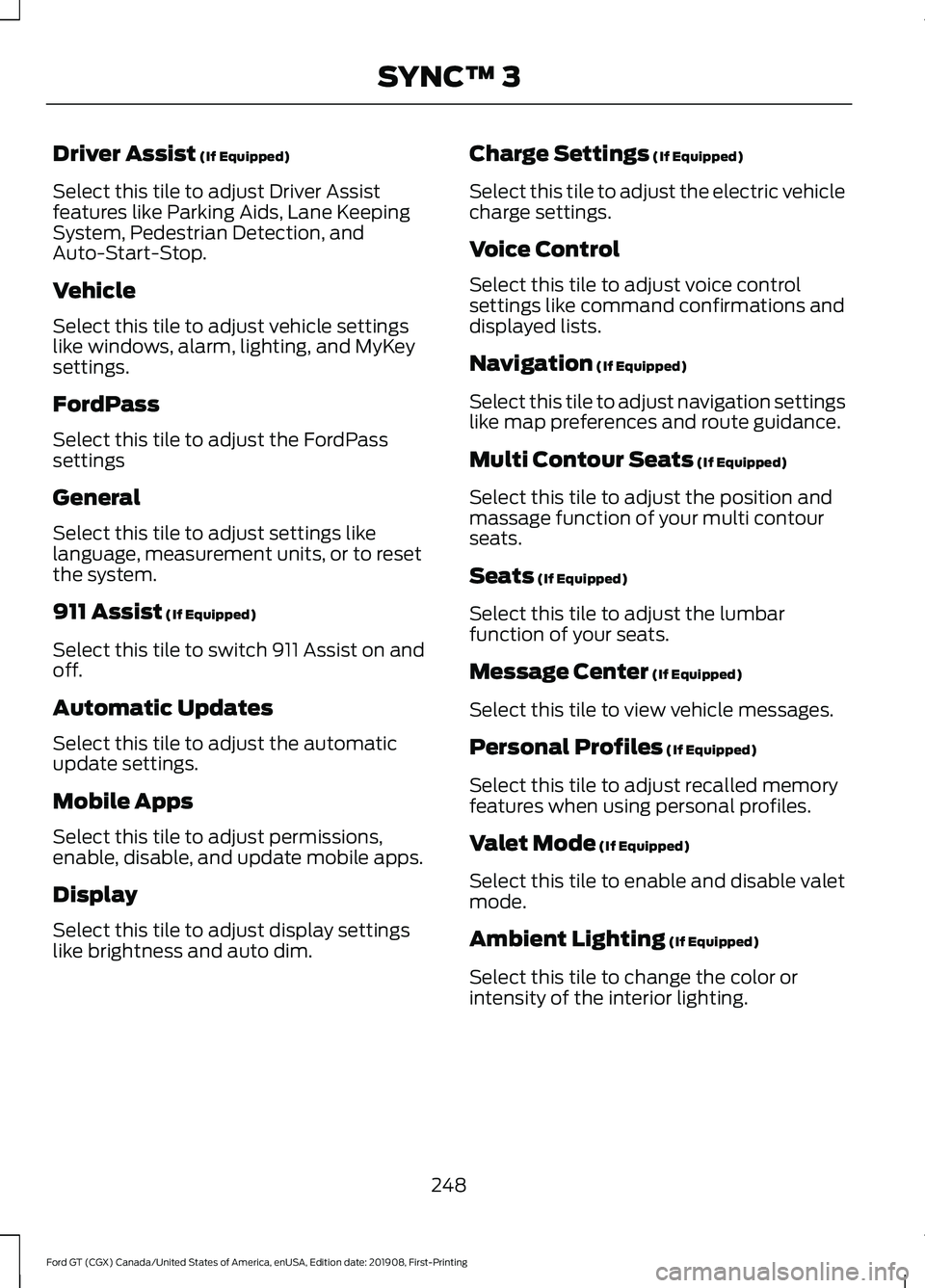 FORD GT 2020  Owners Manual Driver Assist (If Equipped)
Select this tile to adjust Driver Assist
features like Parking Aids, Lane Keeping
System, Pedestrian Detection, and
Auto-Start-Stop.
Vehicle
Select this tile to adjust vehi