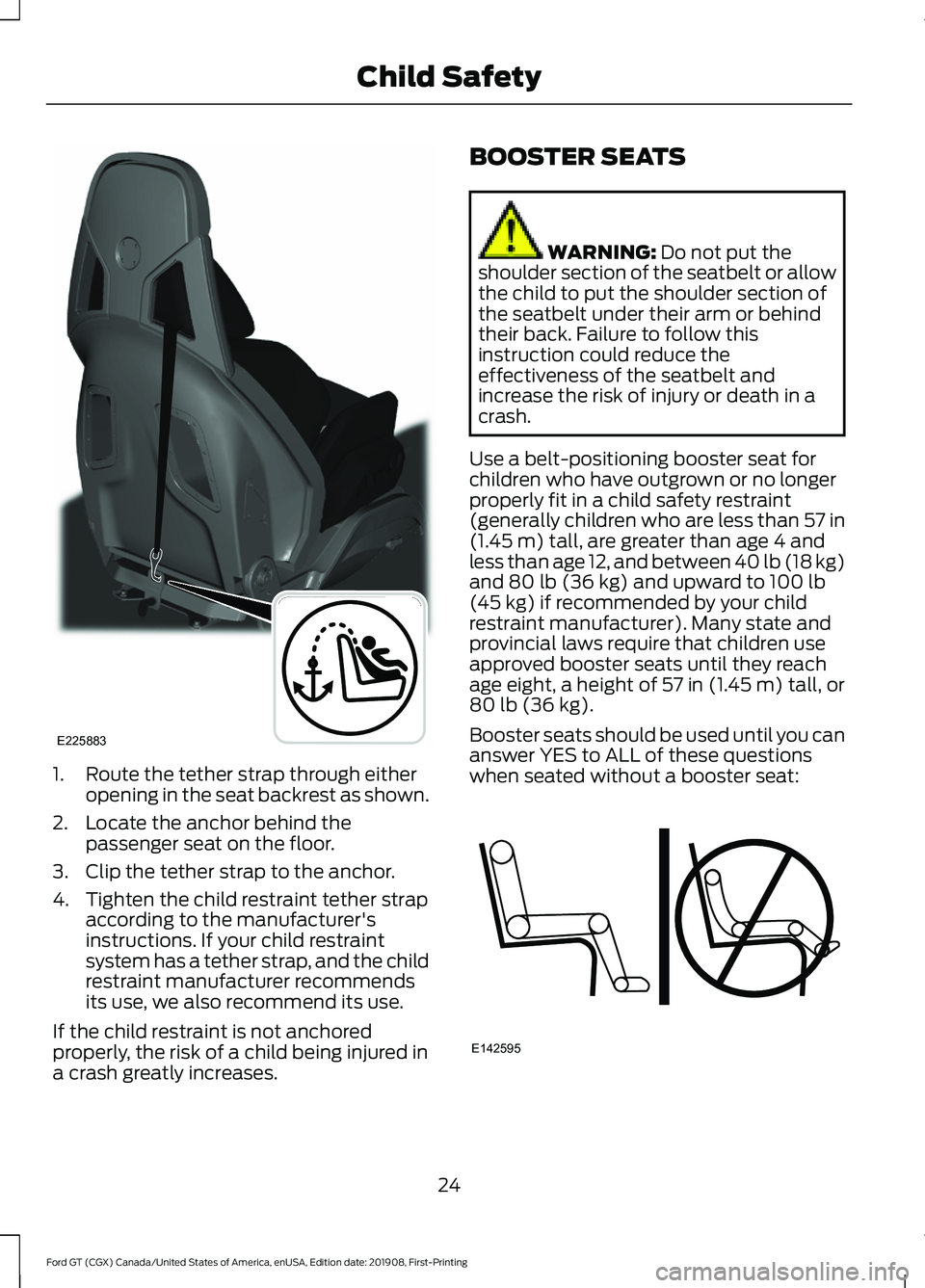 FORD GT 2020 Owners Manual 1. Route the tether strap through either
opening in the seat backrest as shown.
2. Locate the anchor behind the passenger seat on the floor.
3. Clip the tether strap to the anchor.
4. Tighten the chil FORD GT 2020 Owners Manual 1. Route the tether strap through either
opening in the seat backrest as shown.
2. Locate the anchor behind the passenger seat on the floor.
3. Clip the tether strap to the anchor.
4. Tighten the chil