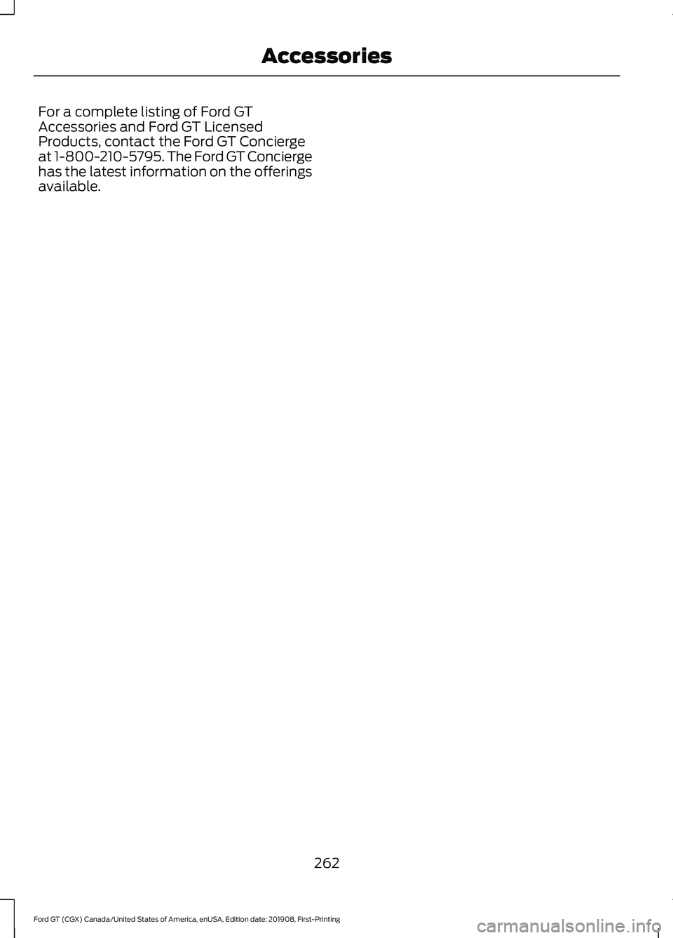 FORD GT 2020  Owners Manual For a complete listing of Ford GT
Accessories and Ford GT Licensed
Products, contact the Ford GT Concierge
at 1-800-210-5795. The Ford GT Concierge
has the latest information on the offerings
availabl