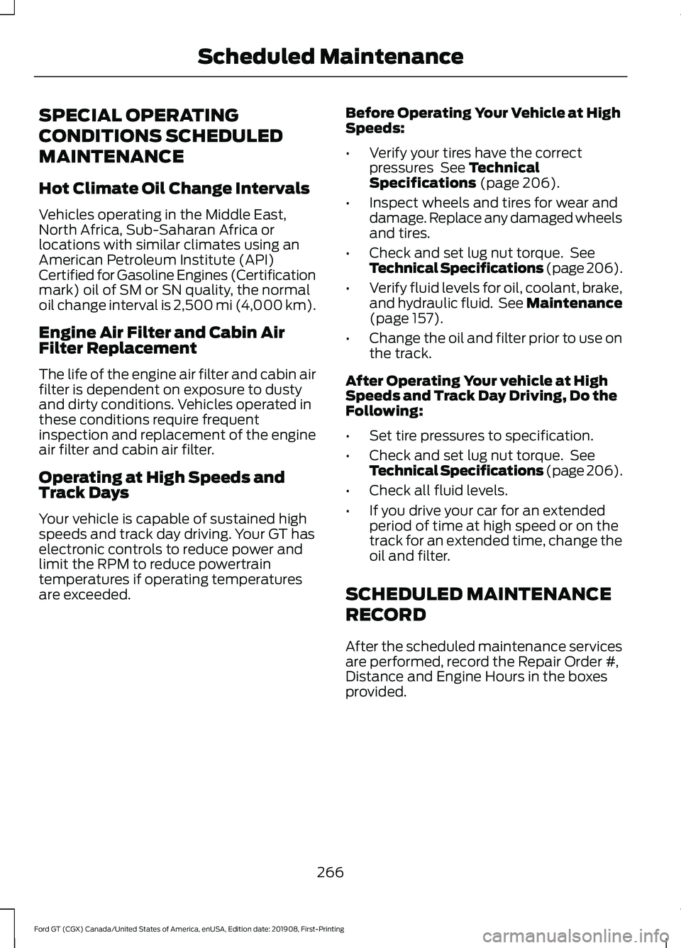 FORD GT 2020 Owners Guide SPECIAL OPERATING
CONDITIONS SCHEDULED
MAINTENANCE
Hot Climate Oil Change Intervals
Vehicles operating in the Middle East,
North Africa, Sub-Saharan Africa or
locations with similar climates using an
FORD GT 2020 Owners Guide SPECIAL OPERATING
CONDITIONS SCHEDULED
MAINTENANCE
Hot Climate Oil Change Intervals
Vehicles operating in the Middle East,
North Africa, Sub-Saharan Africa or
locations with similar climates using an
