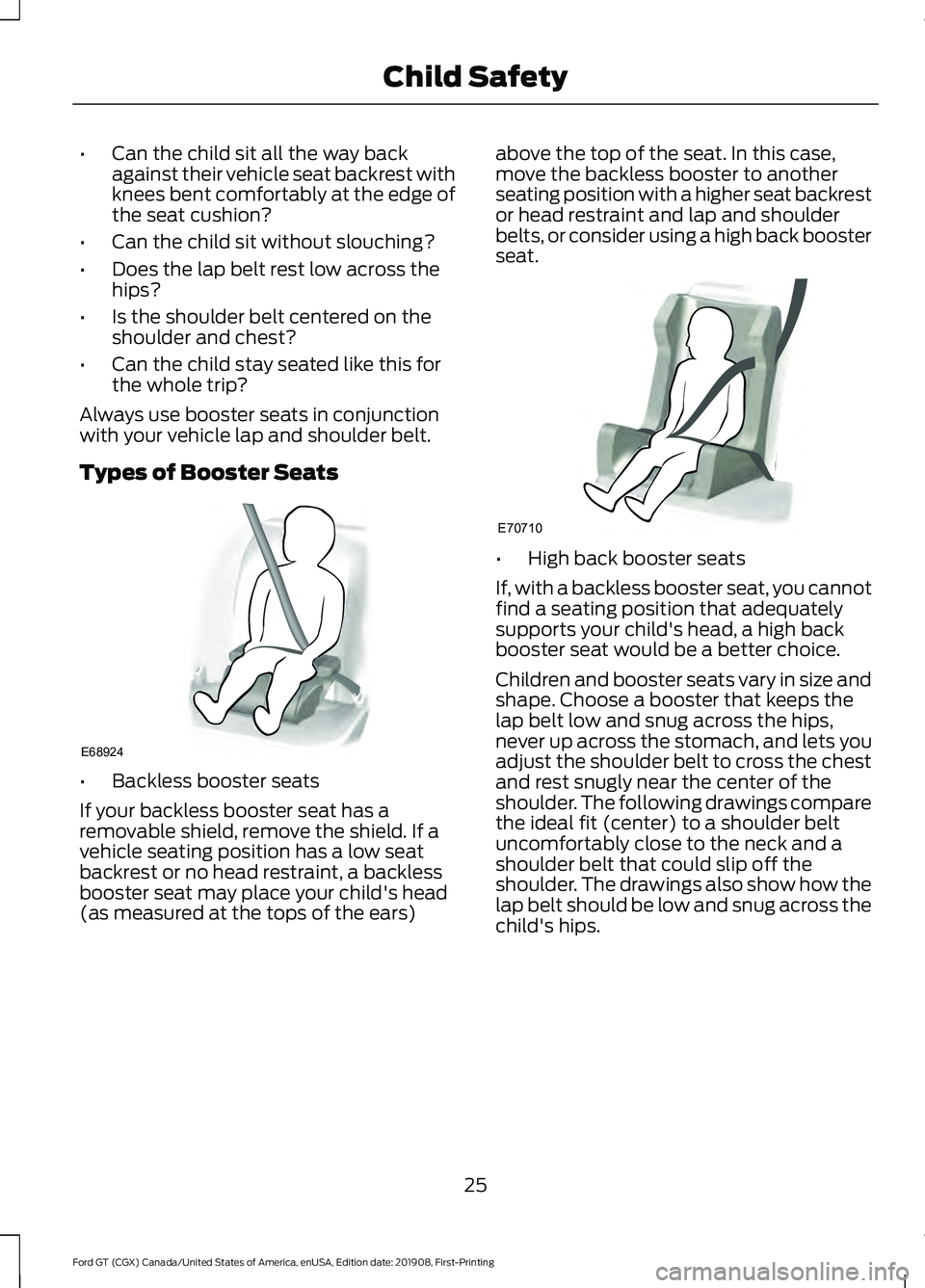 FORD GT 2020 Owners Manual •
Can the child sit all the way back
against their vehicle seat backrest with
knees bent comfortably at the edge of
the seat cushion?
• Can the child sit without slouching?
• Does the lap belt r FORD GT 2020 Owners Manual •
Can the child sit all the way back
against their vehicle seat backrest with
knees bent comfortably at the edge of
the seat cushion?
• Can the child sit without slouching?
• Does the lap belt r