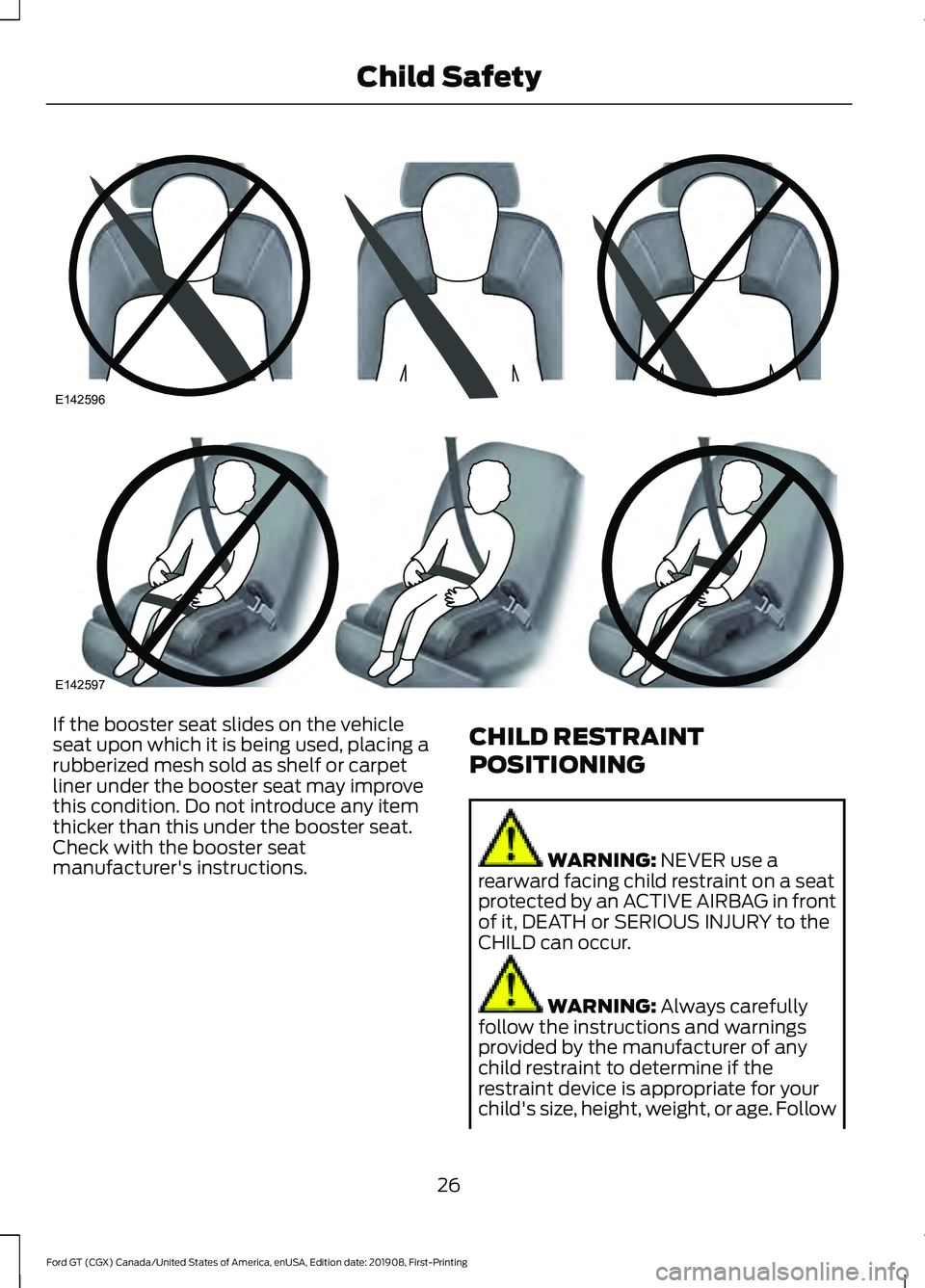 FORD GT 2020 Owners Manual If the booster seat slides on the vehicle
seat upon which it is being used, placing a
rubberized mesh sold as shelf or carpet
liner under the booster seat may improve
this condition. Do not introduce FORD GT 2020 Owners Manual If the booster seat slides on the vehicle
seat upon which it is being used, placing a
rubberized mesh sold as shelf or carpet
liner under the booster seat may improve
this condition. Do not introduce