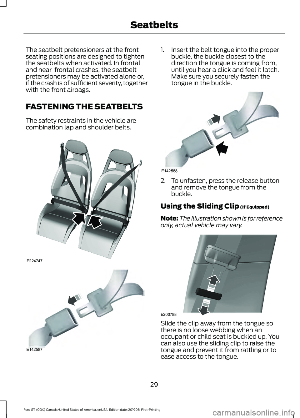 FORD GT 2020 Owners Guide The seatbelt pretensioners at the front
seating positions are designed to tighten
the seatbelts when activated. In frontal
and near-frontal crashes, the seatbelt
pretensioners may be activated alone o FORD GT 2020 Owners Guide The seatbelt pretensioners at the front
seating positions are designed to tighten
the seatbelts when activated. In frontal
and near-frontal crashes, the seatbelt
pretensioners may be activated alone o