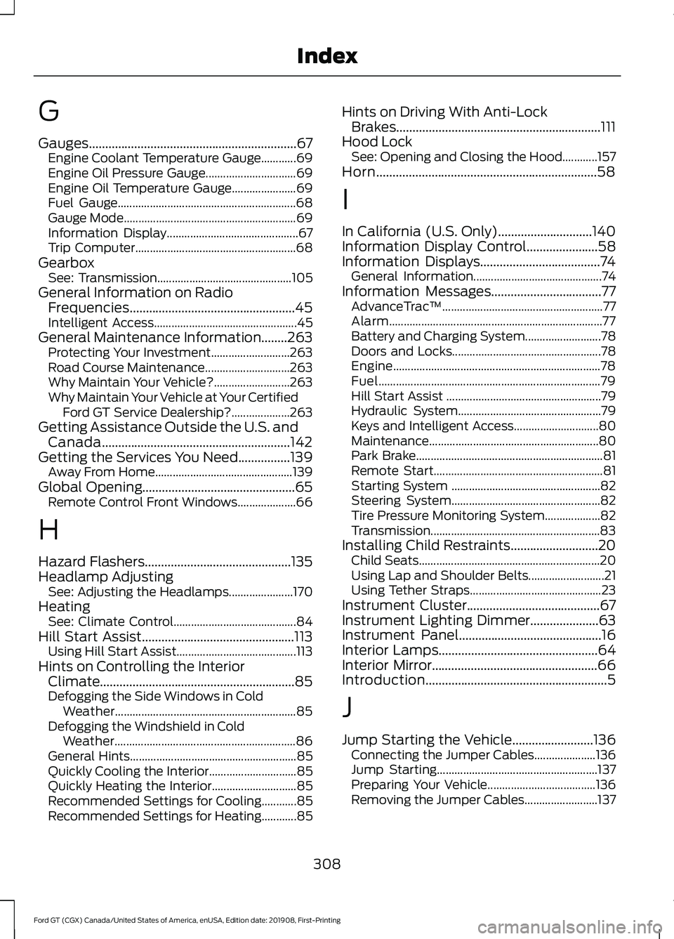 FORD GT 2020 User Guide G
Gauges................................................................67
Engine Coolant Temperature Gauge............69
Engine Oil Pressure Gauge............................... 69
Engine Oil Tempera FORD GT 2020 User Guide G
Gauges................................................................67
Engine Coolant Temperature Gauge............69
Engine Oil Pressure Gauge............................... 69
Engine Oil Tempera