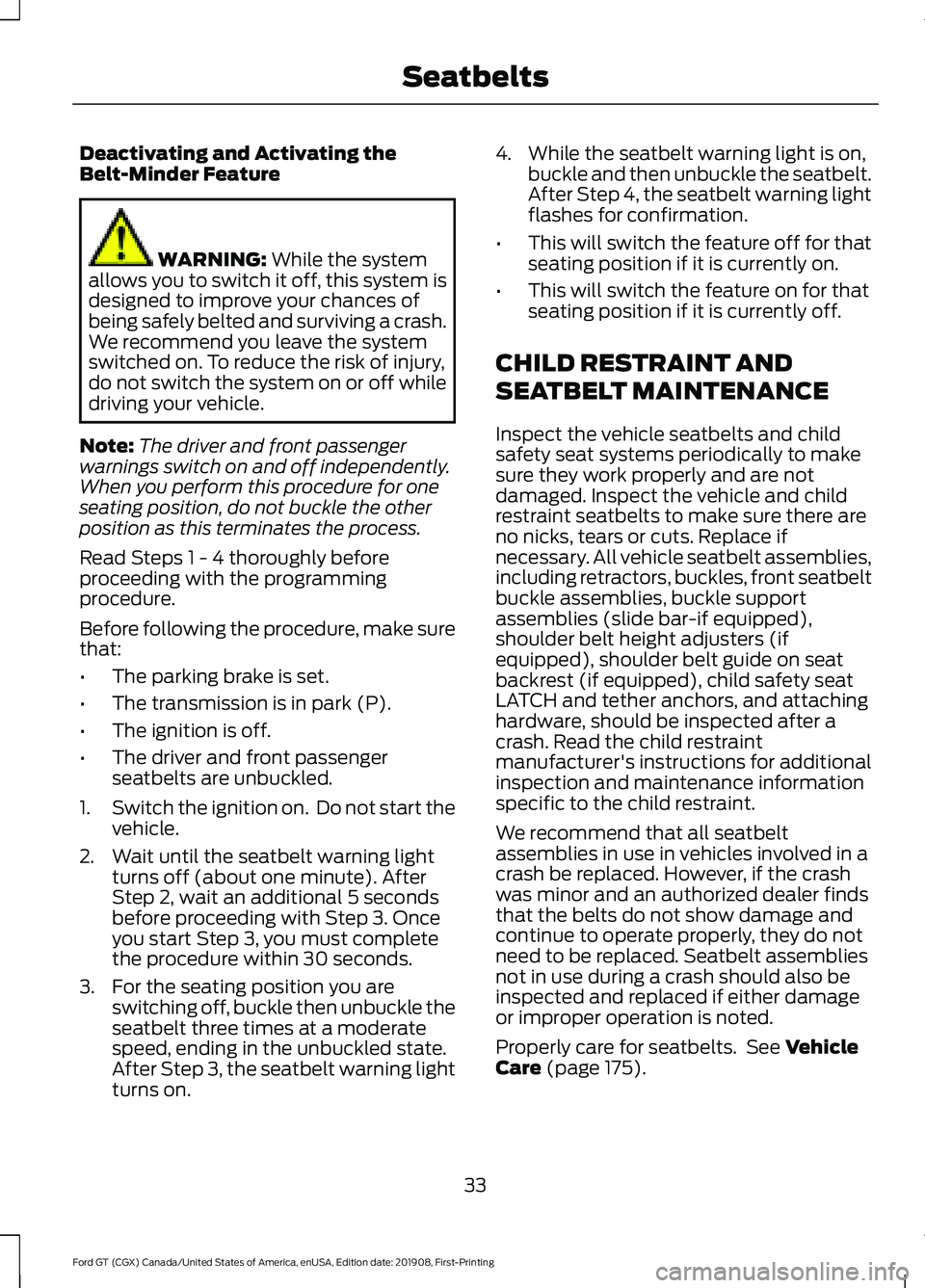 FORD GT 2020  Owners Manual Deactivating and Activating the
Belt-Minder Feature
WARNING: While the system
allows you to switch it off, this system is
designed to improve your chances of
being safely belted and surviving a crash.