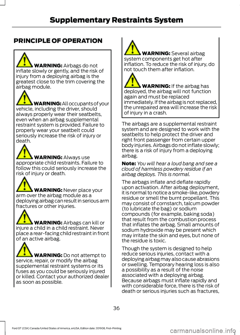 FORD GT 2020 Owners Guide PRINCIPLE OF OPERATION
WARNING: Airbags do not
inflate slowly or gently, and the risk of
injury from a deploying airbag is the
greatest close to the trim covering the
airbag module. WARNING: All occup FORD GT 2020 Owners Guide PRINCIPLE OF OPERATION
WARNING: Airbags do not
inflate slowly or gently, and the risk of
injury from a deploying airbag is the
greatest close to the trim covering the
airbag module. WARNING: All occup