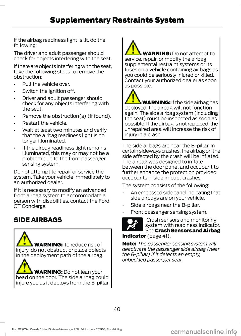 FORD GT 2020 Owners Manual If the airbag readiness light is lit, do the
following:
The driver and adult passenger should
check for objects interfering with the seat.
If there are objects interfering with the seat,
take the foll FORD GT 2020 Owners Manual If the airbag readiness light is lit, do the
following:
The driver and adult passenger should
check for objects interfering with the seat.
If there are objects interfering with the seat,
take the foll