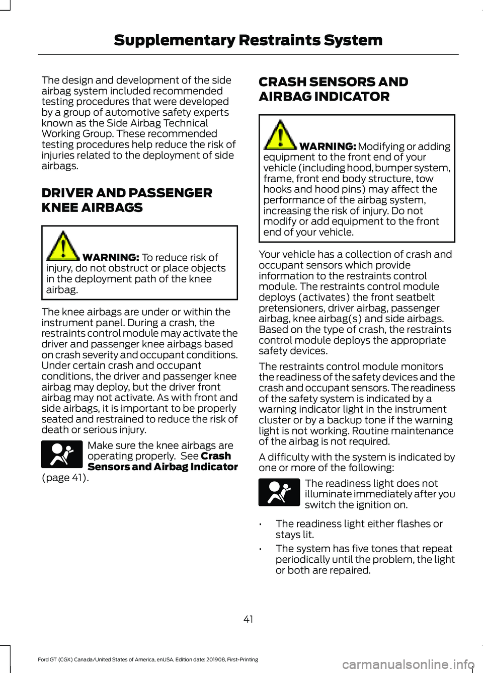 FORD GT 2020 Owners Manual The design and development of the side
airbag system included recommended
testing procedures that were developed
by a group of automotive safety experts
known as the Side Airbag Technical
Working Grou FORD GT 2020 Owners Manual The design and development of the side
airbag system included recommended
testing procedures that were developed
by a group of automotive safety experts
known as the Side Airbag Technical
Working Grou