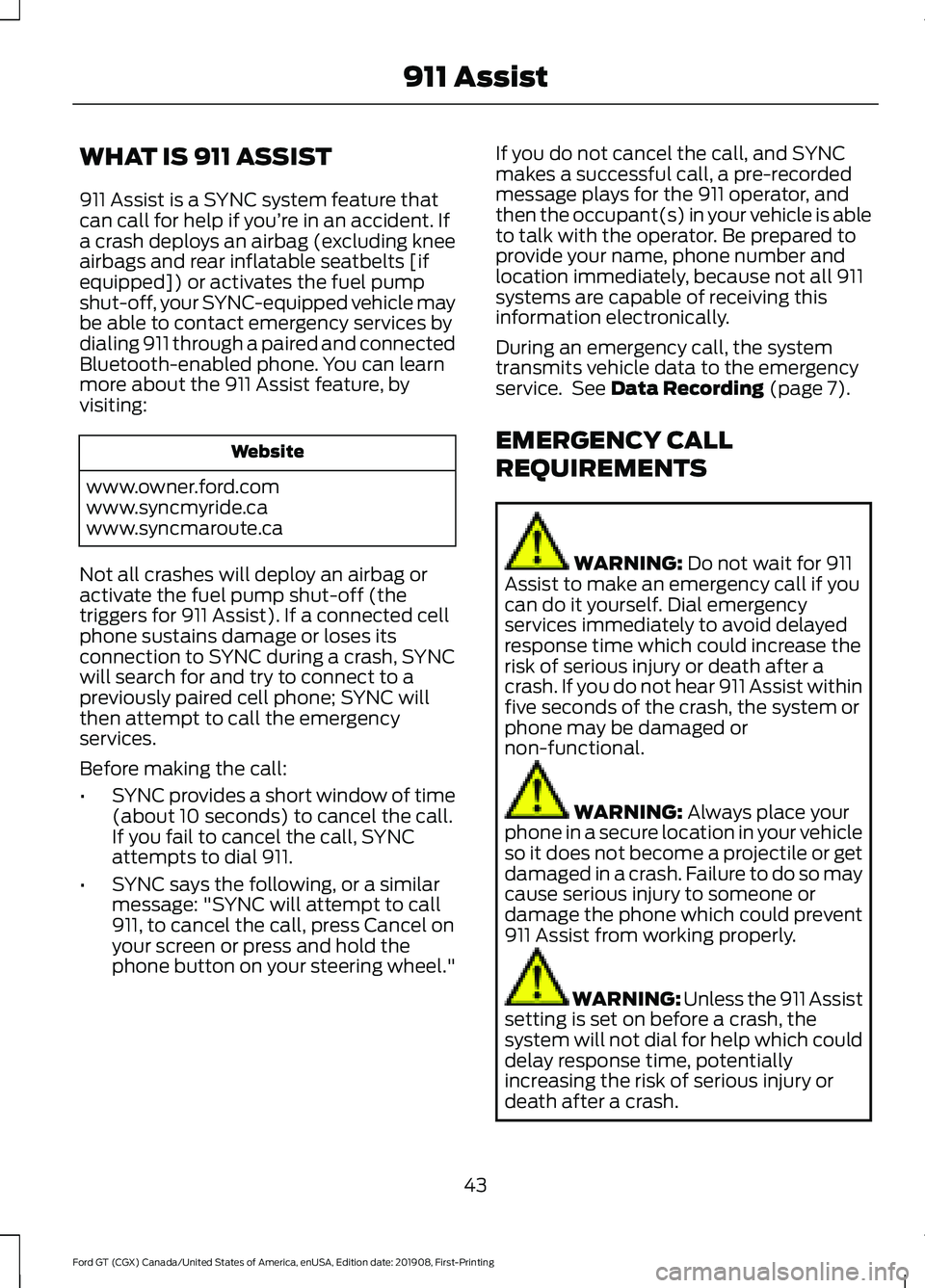FORD GT 2020 Owners Manual WHAT IS 911 ASSIST
911 Assist is a SYNC system feature that
can call for help if you’re in an accident. If
a crash deploys an airbag (excluding knee
airbags and rear inflatable seatbelts [if
equippe FORD GT 2020 Owners Manual WHAT IS 911 ASSIST
911 Assist is a SYNC system feature that
can call for help if you’re in an accident. If
a crash deploys an airbag (excluding knee
airbags and rear inflatable seatbelts [if
equippe