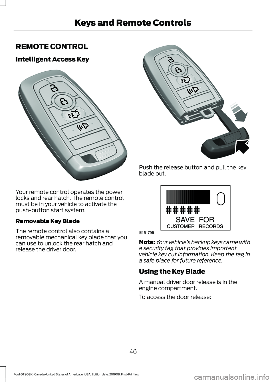 FORD GT 2020 Owners Manual REMOTE CONTROL
Intelligent Access Key
Your remote control operates the power
locks and rear hatch. The remote control
must be in your vehicle to activate the
push-button start system.
Removable Key Bl FORD GT 2020 Owners Manual REMOTE CONTROL
Intelligent Access Key
Your remote control operates the power
locks and rear hatch. The remote control
must be in your vehicle to activate the
push-button start system.
Removable Key Bl