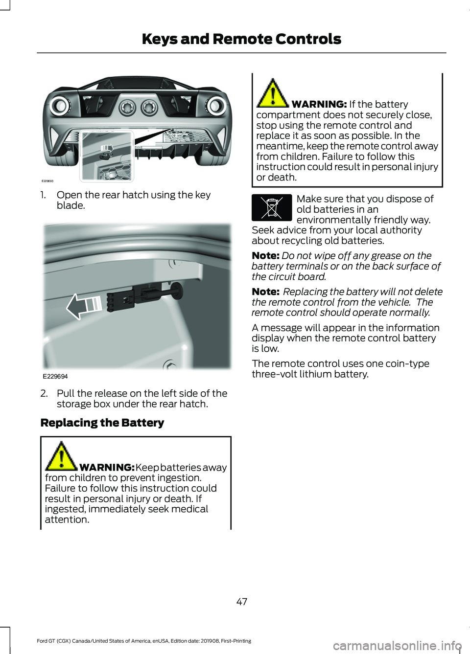 FORD GT 2020 Owners Manual 1. Open the rear hatch using the key
blade. 2. Pull the release on the left side of the
storage box under the rear hatch.
Replacing the Battery WARNING: Keep batteries away
from children to prevent in FORD GT 2020 Owners Manual 1. Open the rear hatch using the key
blade. 2. Pull the release on the left side of the
storage box under the rear hatch.
Replacing the Battery WARNING: Keep batteries away
from children to prevent in