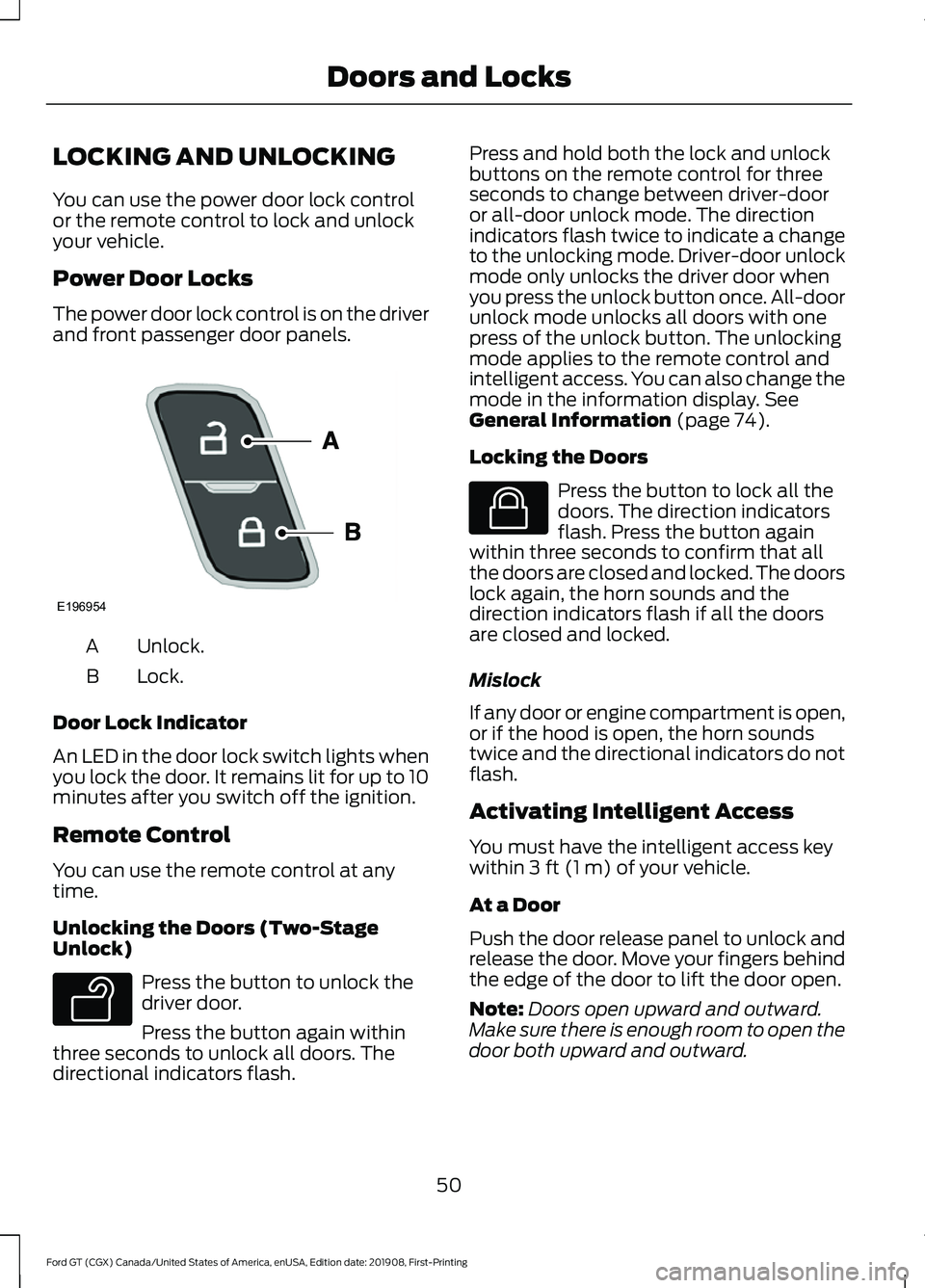 FORD GT 2020 Owners Manual LOCKING AND UNLOCKING
You can use the power door lock control
or the remote control to lock and unlock
your vehicle.
Power Door Locks
The power door lock control is on the driver
and front passenger d FORD GT 2020 Owners Manual LOCKING AND UNLOCKING
You can use the power door lock control
or the remote control to lock and unlock
your vehicle.
Power Door Locks
The power door lock control is on the driver
and front passenger d