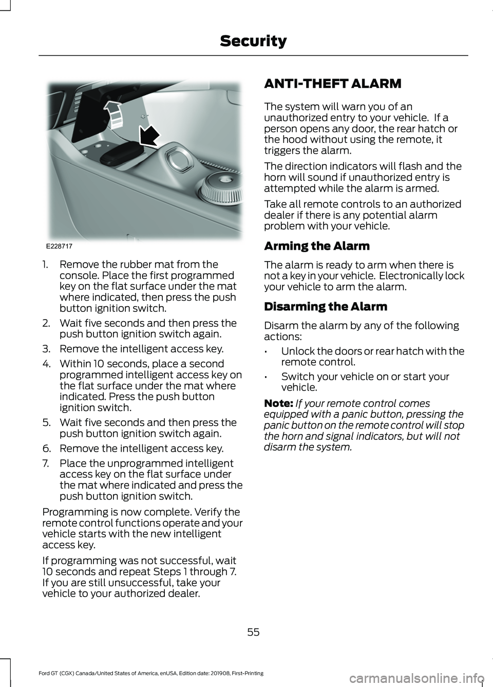 FORD GT 2020  Owners Manual 1. Remove the rubber mat from the
console. Place the first programmed
key on the flat surface under the mat
where indicated, then press the push
button ignition switch.
2. Wait five seconds and then p