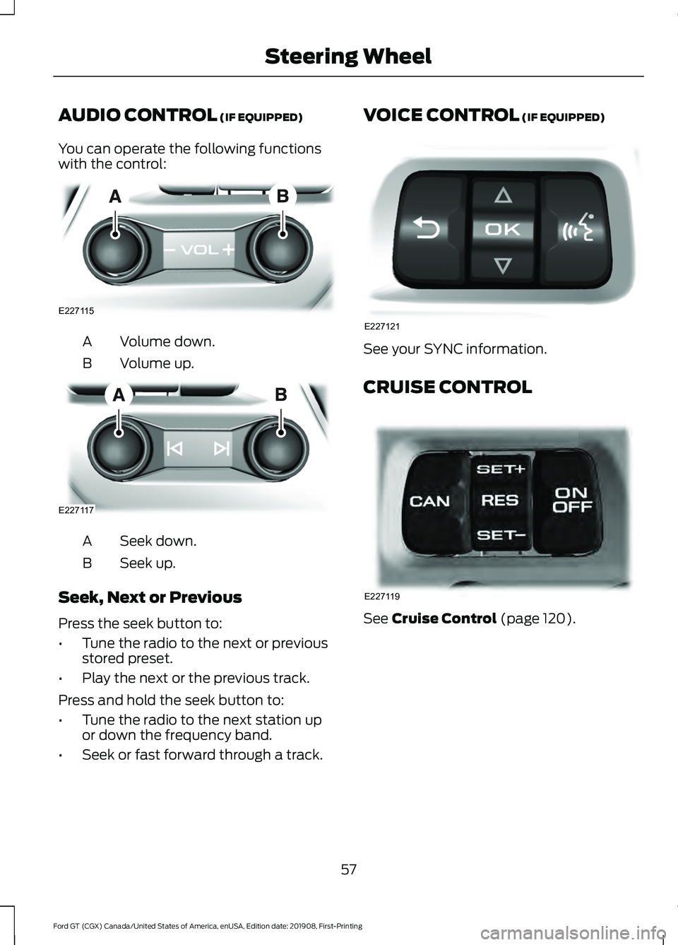 FORD GT 2020 Workshop Manual AUDIO CONTROL (IF EQUIPPED)
You can operate the following functions
with the control: Volume down.
A
Volume up.
B Seek down.
A
Seek up.
B
Seek, Next or Previous
Press the seek button to:
• Tune the FORD GT 2020 Workshop Manual AUDIO CONTROL (IF EQUIPPED)
You can operate the following functions
with the control: Volume down.
A
Volume up.
B Seek down.
A
Seek up.
B
Seek, Next or Previous
Press the seek button to:
• Tune the