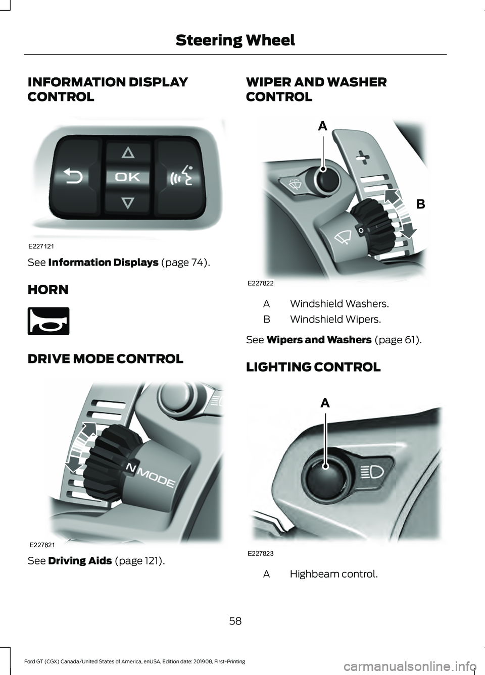 FORD GT 2020 Owners Manual INFORMATION DISPLAY
CONTROL
See Information Displays (page 74).
HORN DRIVE MODE CONTROL
See
Driving Aids (page 121). WIPER AND WASHER
CONTROL
Windshield Washers.
A
Windshield Wipers.
B
See
Wipers an FORD GT 2020 Owners Manual INFORMATION DISPLAY
CONTROL
See Information Displays (page 74).
HORN DRIVE MODE CONTROL
See
Driving Aids (page 121). WIPER AND WASHER
CONTROL
Windshield Washers.
A
Windshield Wipers.
B
See
Wipers an