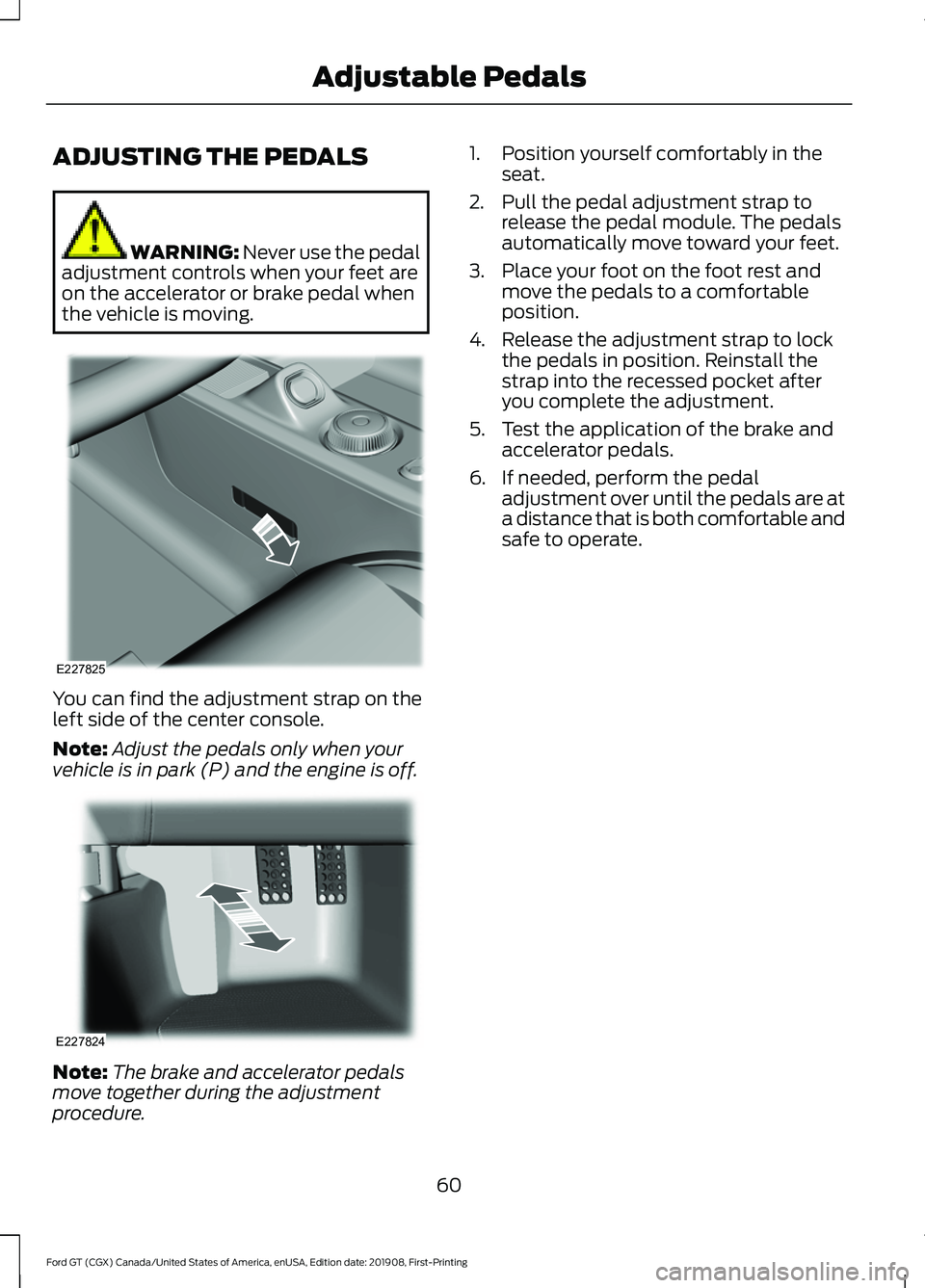 FORD GT 2020 Repair Manual ADJUSTING THE PEDALS
WARNING: Never use the pedal
adjustment controls when your feet are
on the accelerator or brake pedal when
the vehicle is moving. You can find the adjustment strap on the
left sid FORD GT 2020 Repair Manual ADJUSTING THE PEDALS
WARNING: Never use the pedal
adjustment controls when your feet are
on the accelerator or brake pedal when
the vehicle is moving. You can find the adjustment strap on the
left sid