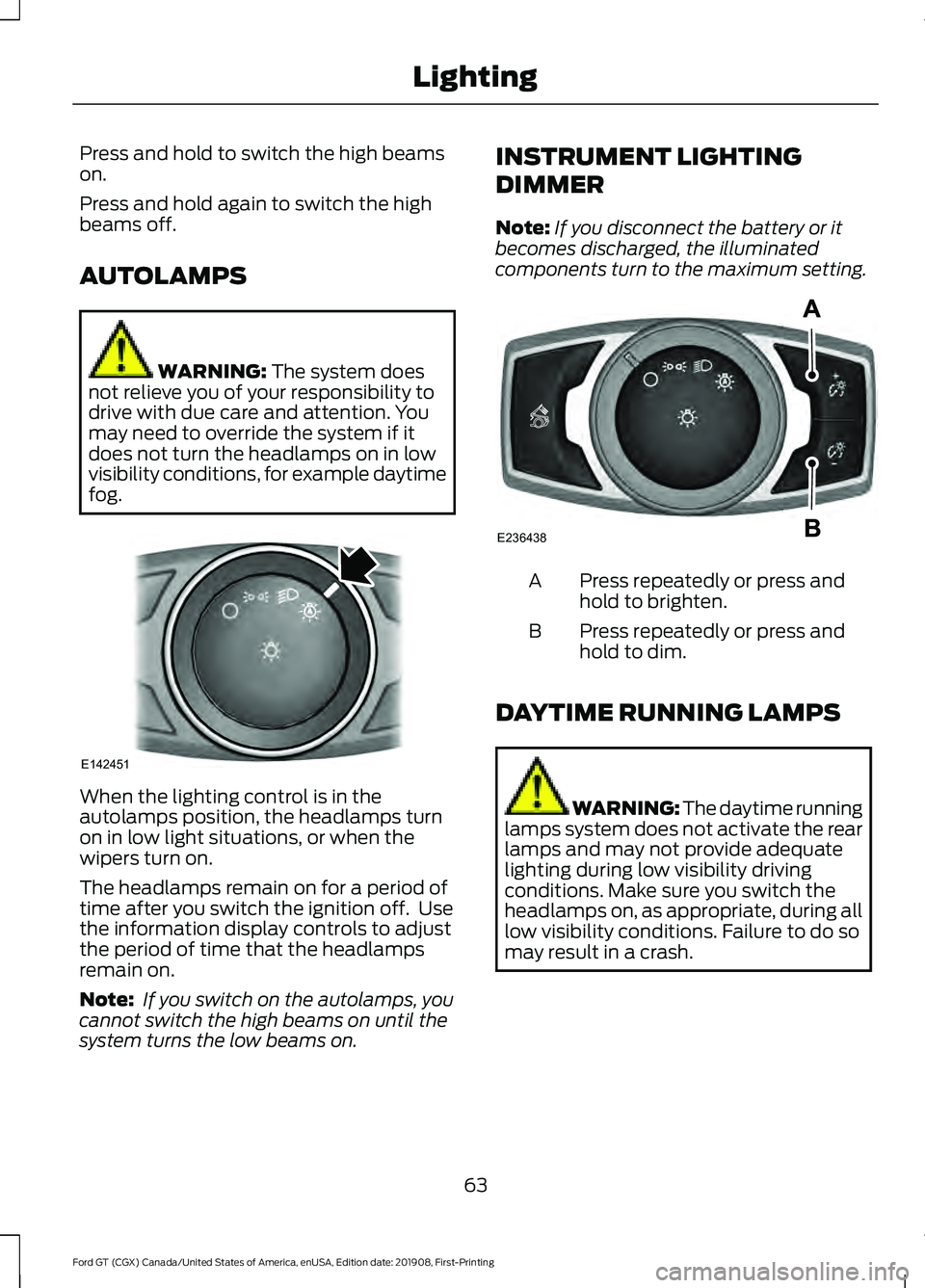 FORD GT 2020 Owners Manual Press and hold to switch the high beams
on.
Press and hold again to switch the high
beams off.
AUTOLAMPS
WARNING: The system does
not relieve you of your responsibility to
drive with due care and atte FORD GT 2020 Owners Manual Press and hold to switch the high beams
on.
Press and hold again to switch the high
beams off.
AUTOLAMPS
WARNING: The system does
not relieve you of your responsibility to
drive with due care and atte