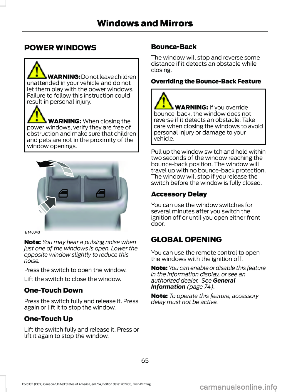 FORD GT 2020 User Guide POWER WINDOWS
WARNING: Do not leave children
unattended in your vehicle and do not
let them play with the power windows.
Failure to follow this instruction could
result in personal injury. WARNING: Wh FORD GT 2020 User Guide POWER WINDOWS
WARNING: Do not leave children
unattended in your vehicle and do not
let them play with the power windows.
Failure to follow this instruction could
result in personal injury. WARNING: Wh