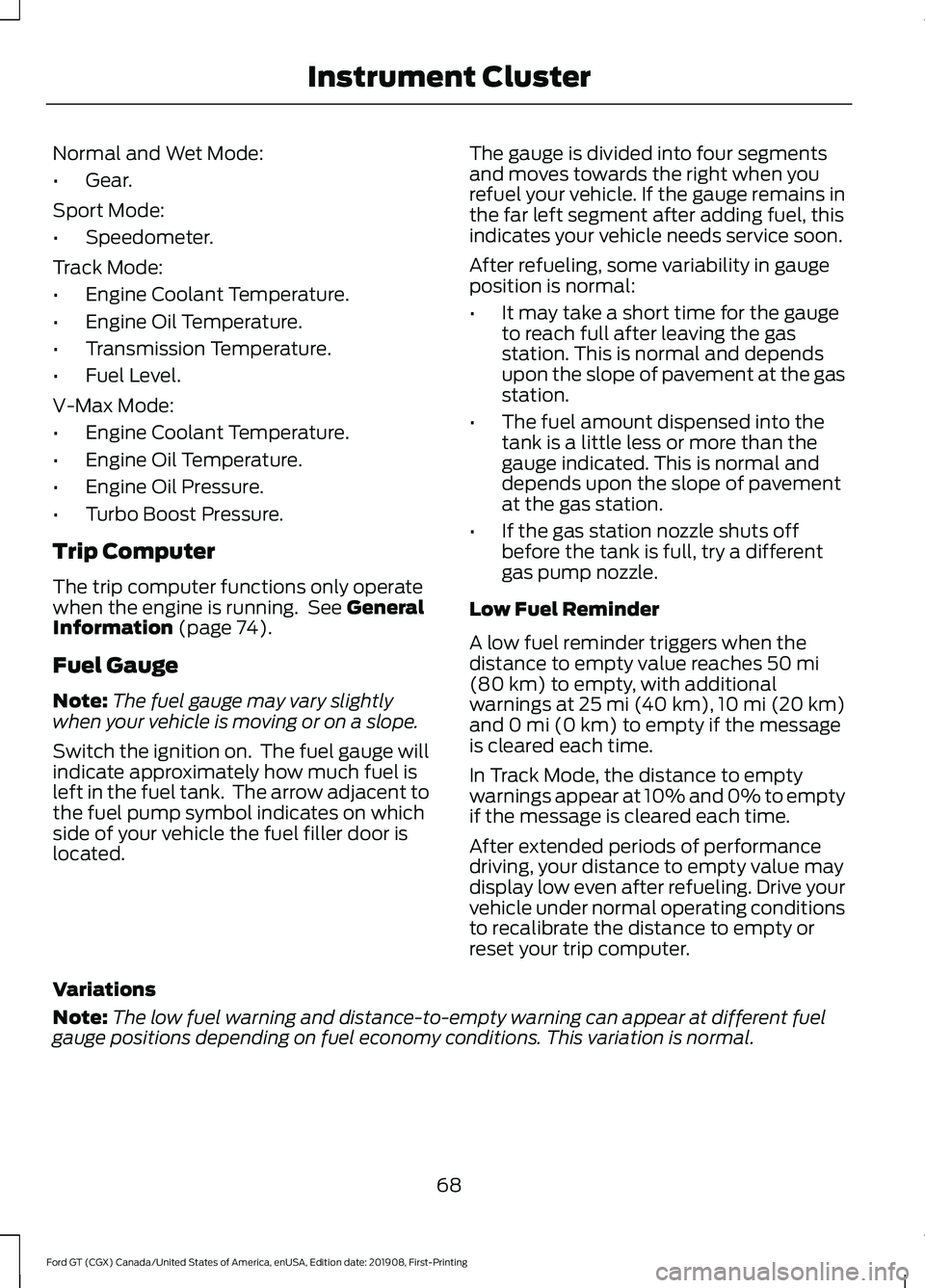 FORD GT 2020  Owners Manual Normal and Wet Mode:
•
Gear.
Sport Mode:
• Speedometer.
Track Mode:
• Engine Coolant Temperature.
• Engine Oil Temperature.
• Transmission Temperature.
• Fuel Level.
V-Max Mode:
• Engine