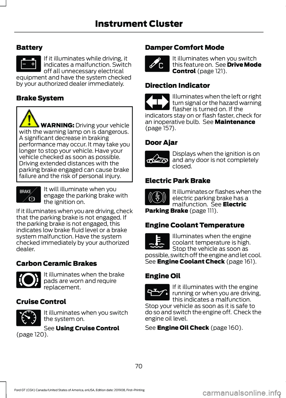 FORD GT 2020  Owners Manual Battery
If it illuminates while driving, it
indicates a malfunction. Switch
off all unnecessary electrical
equipment and have the system checked
by your authorized dealer immediately.
Brake System WAR