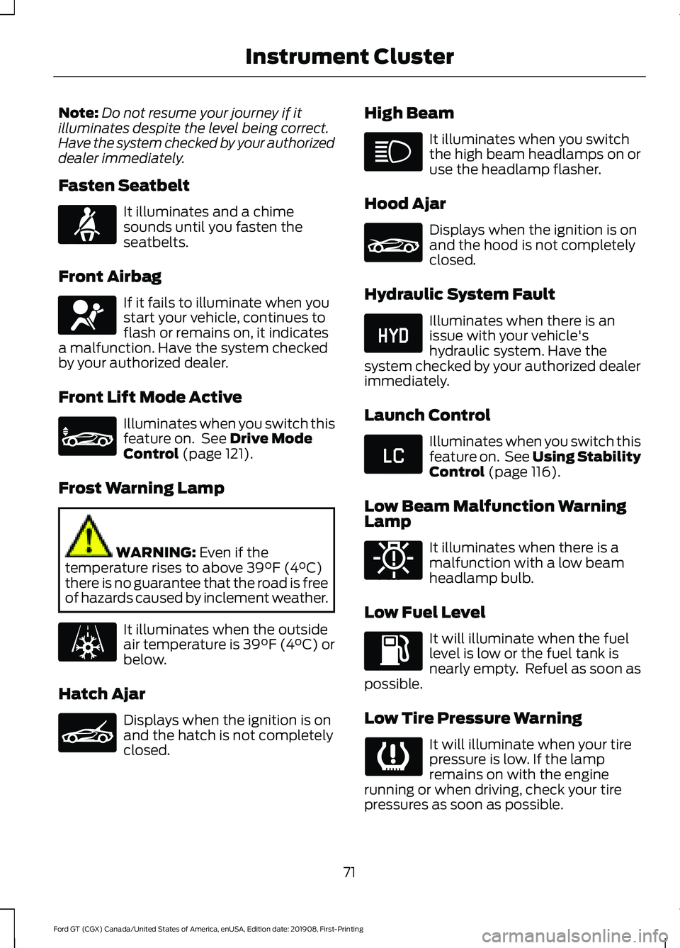 FORD GT 2020 Owners Manual Note:
Do not resume your journey if it
illuminates despite the level being correct.
Have the system checked by your authorized
dealer immediately.
Fasten Seatbelt It illuminates and a chime
sounds unt FORD GT 2020 Owners Manual Note:
Do not resume your journey if it
illuminates despite the level being correct.
Have the system checked by your authorized
dealer immediately.
Fasten Seatbelt It illuminates and a chime
sounds unt