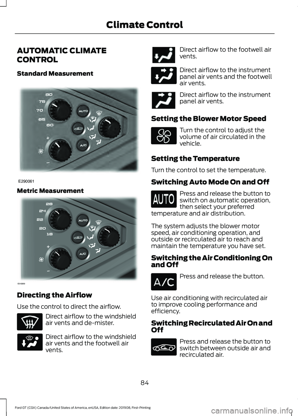 FORD GT 2020 Manual Online AUTOMATIC CLIMATE
CONTROL
Standard Measurement
Metric Measurement
Directing the Airflow
Use the control to direct the airflow.
Direct airflow to the windshield
air vents and de-mister.
Direct airflow FORD GT 2020 Manual Online AUTOMATIC CLIMATE
CONTROL
Standard Measurement
Metric Measurement
Directing the Airflow
Use the control to direct the airflow.
Direct airflow to the windshield
air vents and de-mister.
Direct airflow
