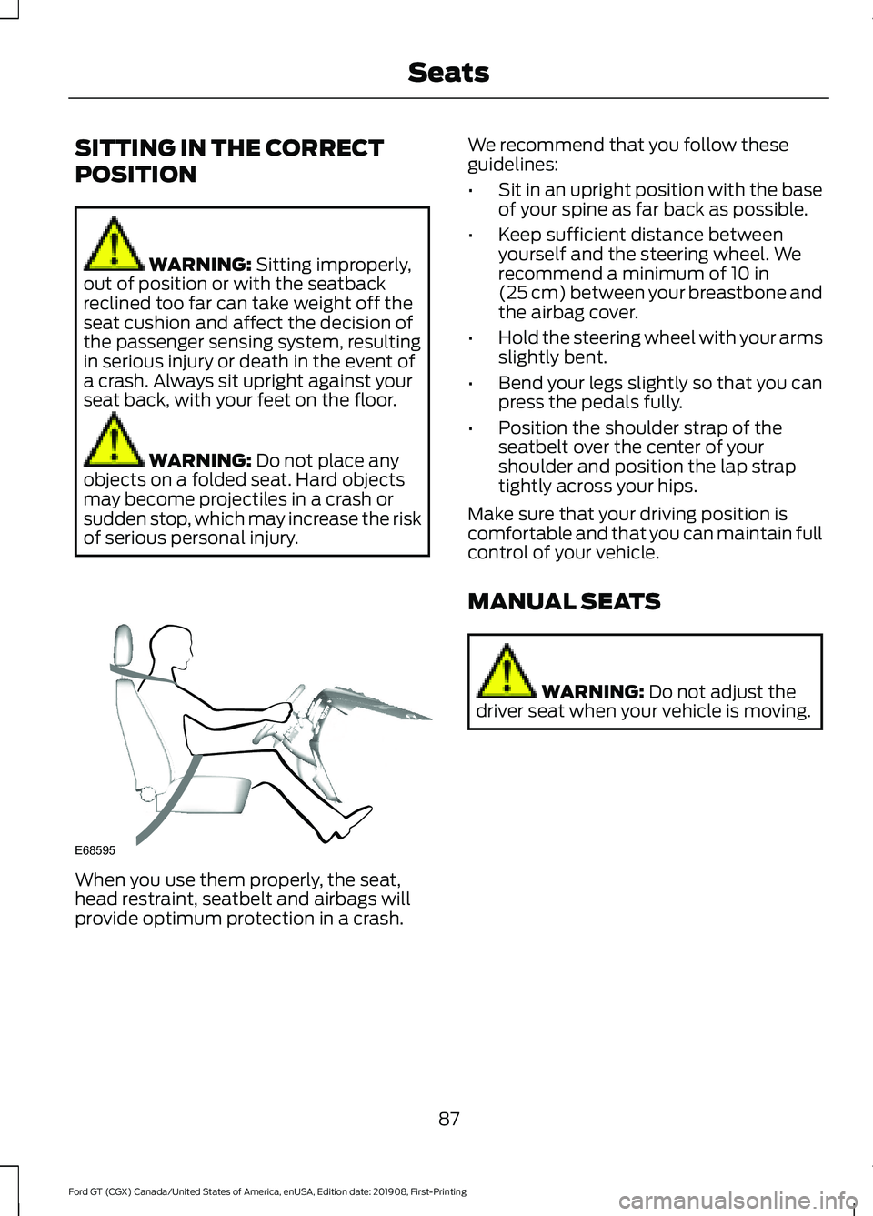 FORD GT 2020 Manual Online SITTING IN THE CORRECT
POSITION
WARNING: Sitting improperly,
out of position or with the seatback
reclined too far can take weight off the
seat cushion and affect the decision of
the passenger sensing FORD GT 2020 Manual Online SITTING IN THE CORRECT
POSITION
WARNING: Sitting improperly,
out of position or with the seatback
reclined too far can take weight off the
seat cushion and affect the decision of
the passenger sensing