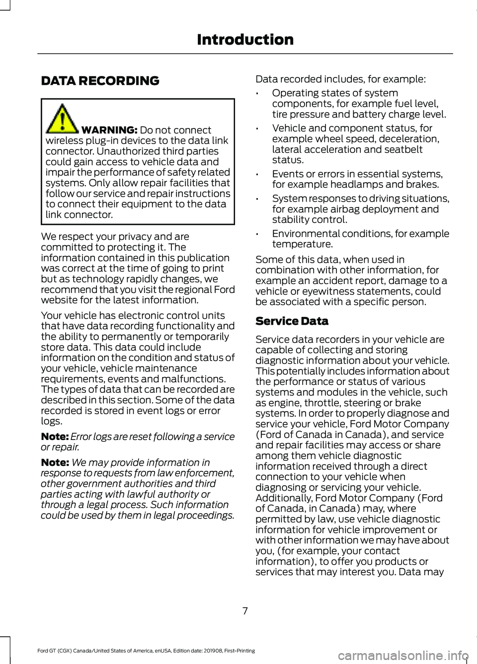 FORD GT 2020 Owners Manual DATA RECORDING
WARNING: Do not connect
wireless plug-in devices to the data link
connector. Unauthorized third parties
could gain access to vehicle data and
impair the performance of safety related
sy FORD GT 2020 Owners Manual DATA RECORDING
WARNING: Do not connect
wireless plug-in devices to the data link
connector. Unauthorized third parties
could gain access to vehicle data and
impair the performance of safety related
sy