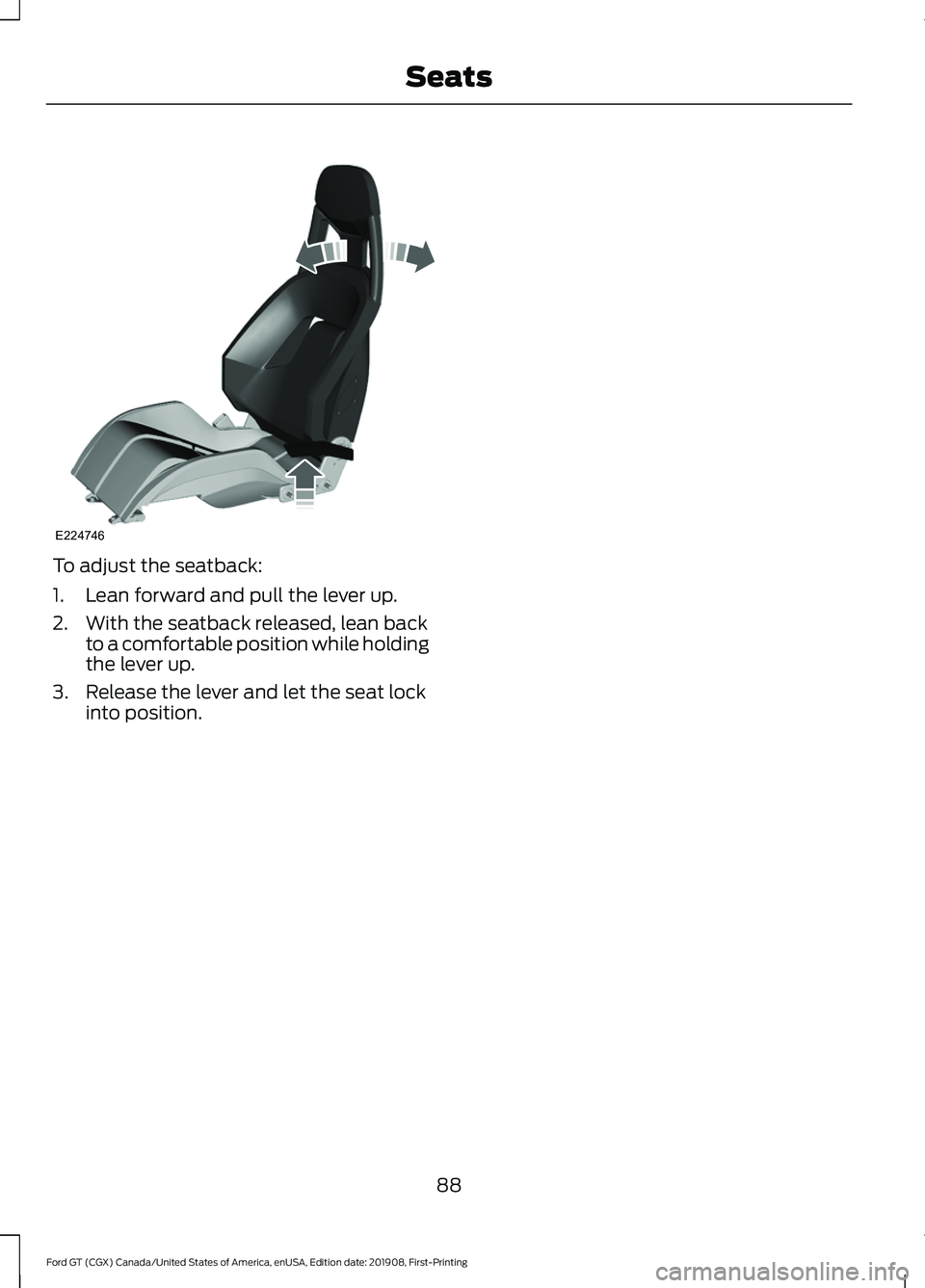 FORD GT 2020 Owners Manual To adjust the seatback:
1. Lean forward and pull the lever up.
2. With the seatback released, lean back
to a comfortable position while holding
the lever up.
3. Release the lever and let the seat lock FORD GT 2020 Owners Manual To adjust the seatback:
1. Lean forward and pull the lever up.
2. With the seatback released, lean back
to a comfortable position while holding
the lever up.
3. Release the lever and let the seat lock