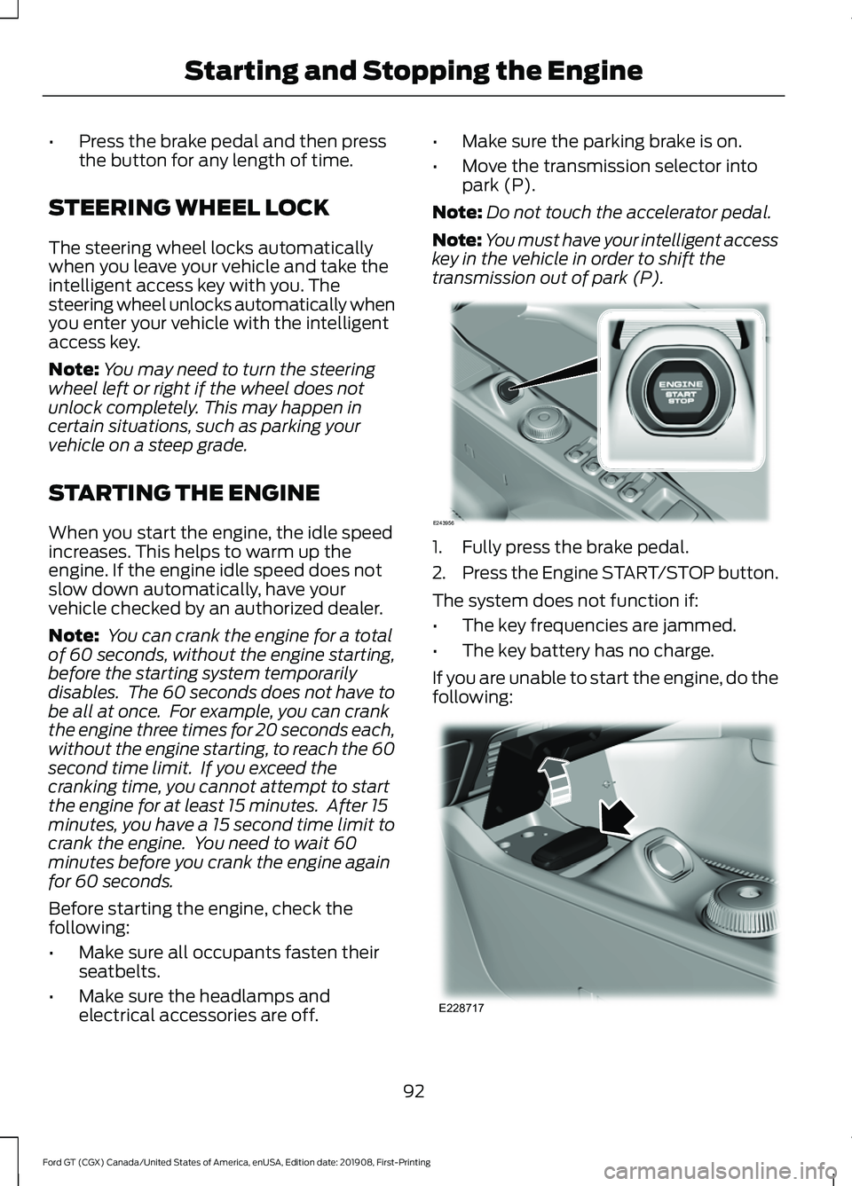 FORD GT 2020 Owners Manual •
Press the brake pedal and then press
the button for any length of time.
STEERING WHEEL LOCK
The steering wheel locks automatically
when you leave your vehicle and take the
intelligent access key w FORD GT 2020 Owners Manual •
Press the brake pedal and then press
the button for any length of time.
STEERING WHEEL LOCK
The steering wheel locks automatically
when you leave your vehicle and take the
intelligent access key w