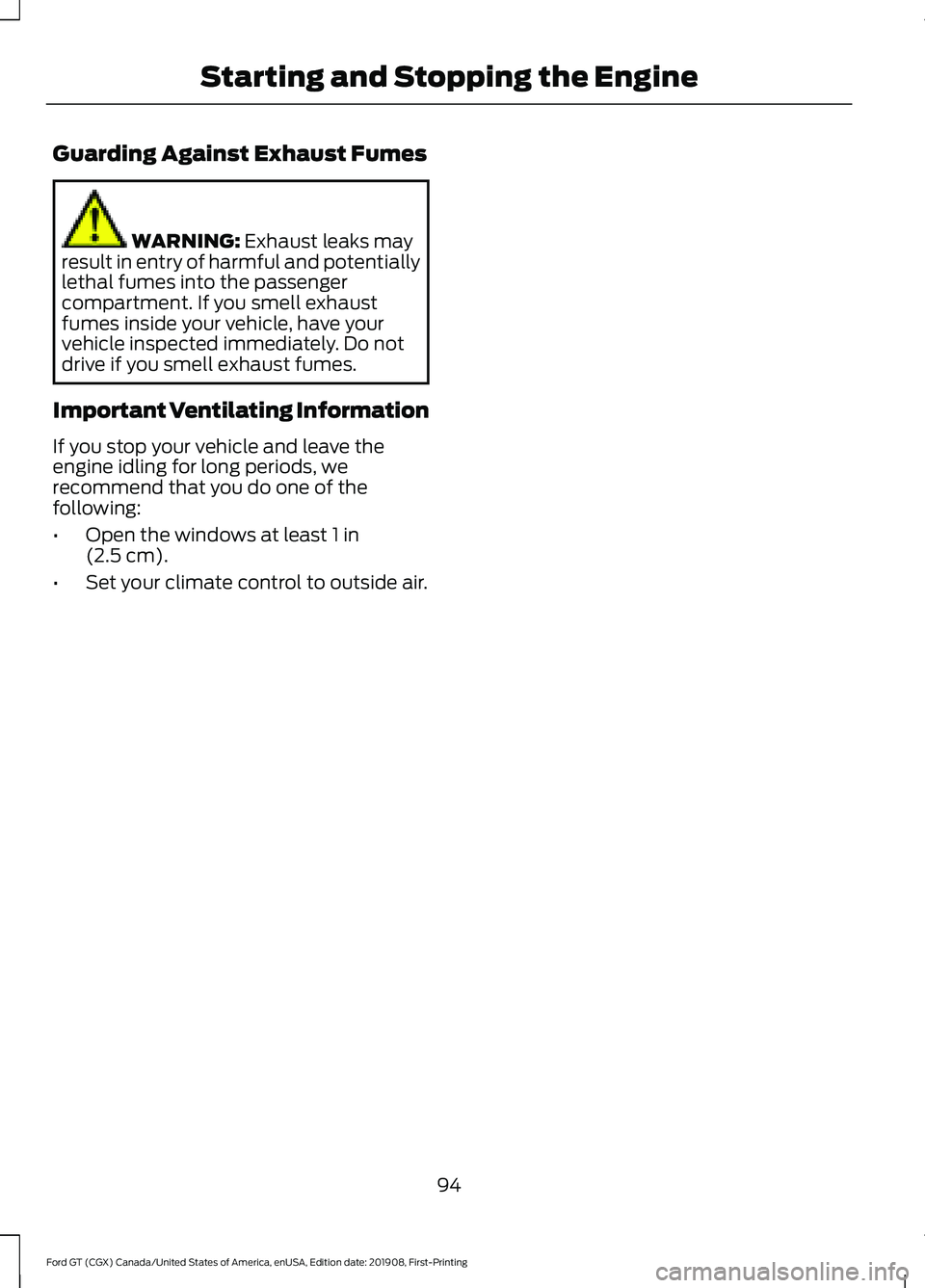 FORD GT 2020 Owners Manual Guarding Against Exhaust Fumes
WARNING: Exhaust leaks may
result in entry of harmful and potentially
lethal fumes into the passenger
compartment. If you smell exhaust
fumes inside your vehicle, have y FORD GT 2020 Owners Manual Guarding Against Exhaust Fumes
WARNING: Exhaust leaks may
result in entry of harmful and potentially
lethal fumes into the passenger
compartment. If you smell exhaust
fumes inside your vehicle, have y
