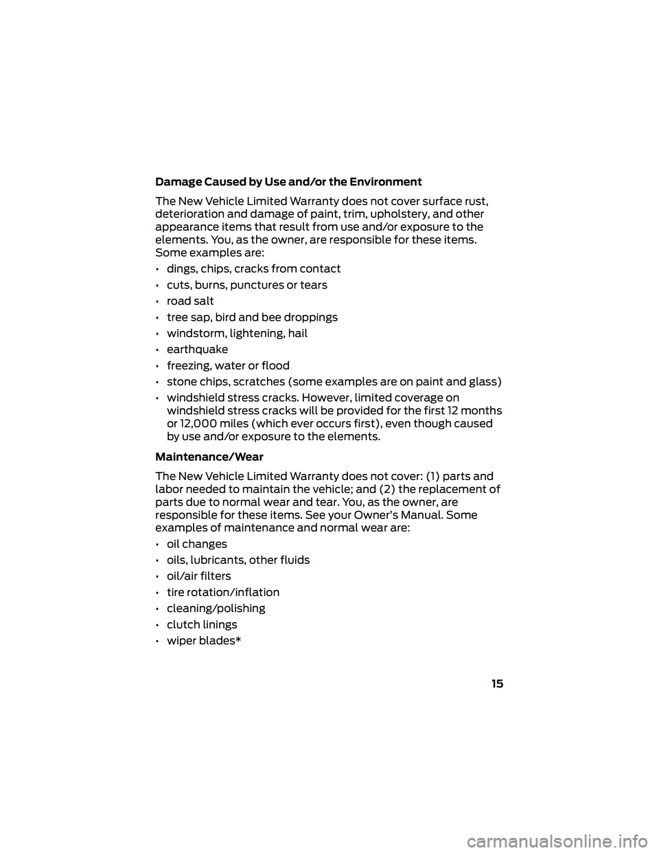 FORD GT 2020 Warranty Guide Damage Caused by Use and/or the Environment
The New Vehicle Limited Warranty does not cover surface rust,
deterioration and damage of paint, trim, upholstery, and other
appearance items that result fr FORD GT 2020 Warranty Guide Damage Caused by Use and/or the Environment
The New Vehicle Limited Warranty does not cover surface rust,
deterioration and damage of paint, trim, upholstery, and other
appearance items that result fr