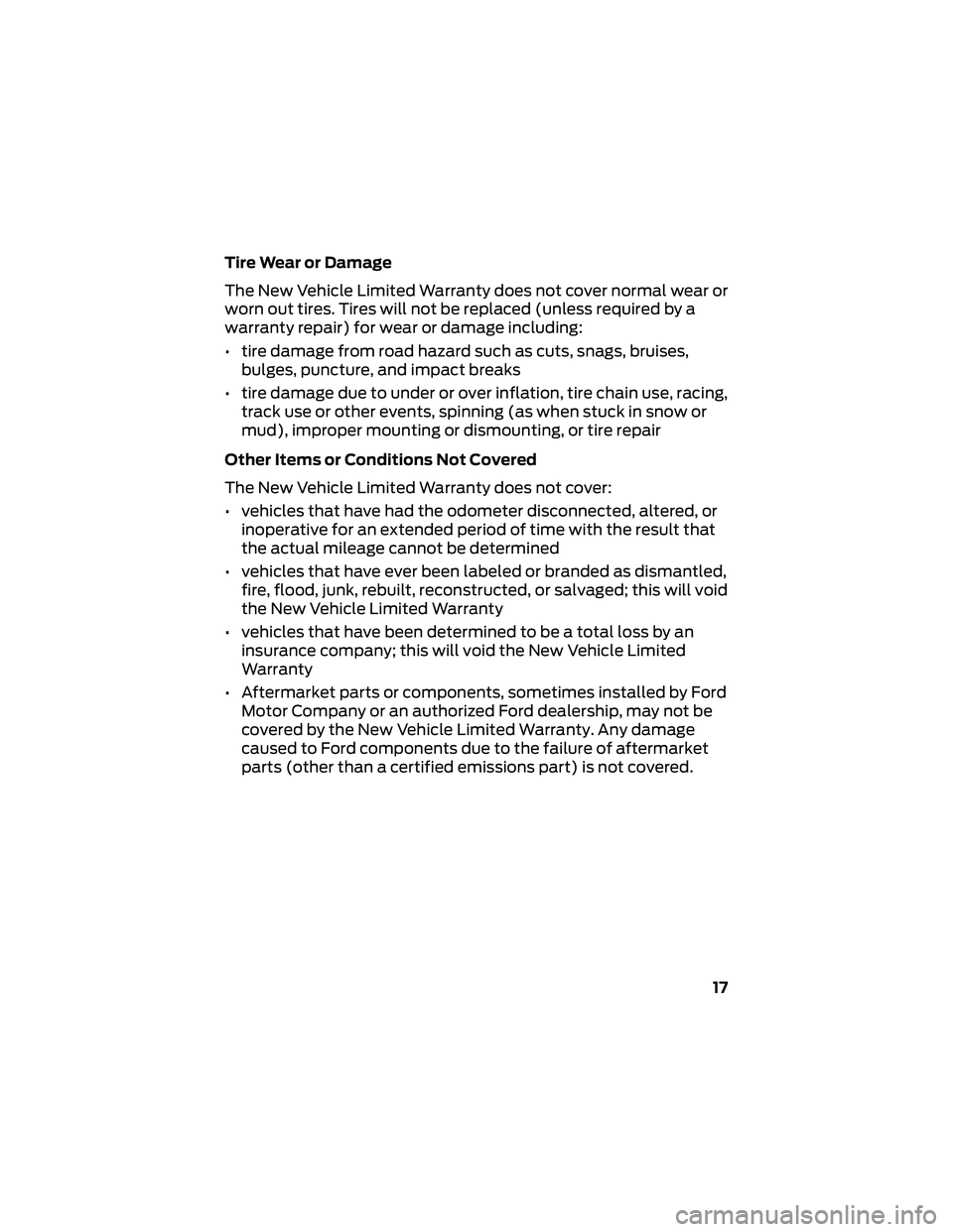FORD GT 2020 Warranty Guide Tire Wear or Damage
The New Vehicle Limited Warranty does not cover normal wear or
worn out tires. Tires will not be replaced (unless required by a
warranty repair) for wear or damage including:
• t FORD GT 2020 Warranty Guide Tire Wear or Damage
The New Vehicle Limited Warranty does not cover normal wear or
worn out tires. Tires will not be replaced (unless required by a
warranty repair) for wear or damage including:
• t