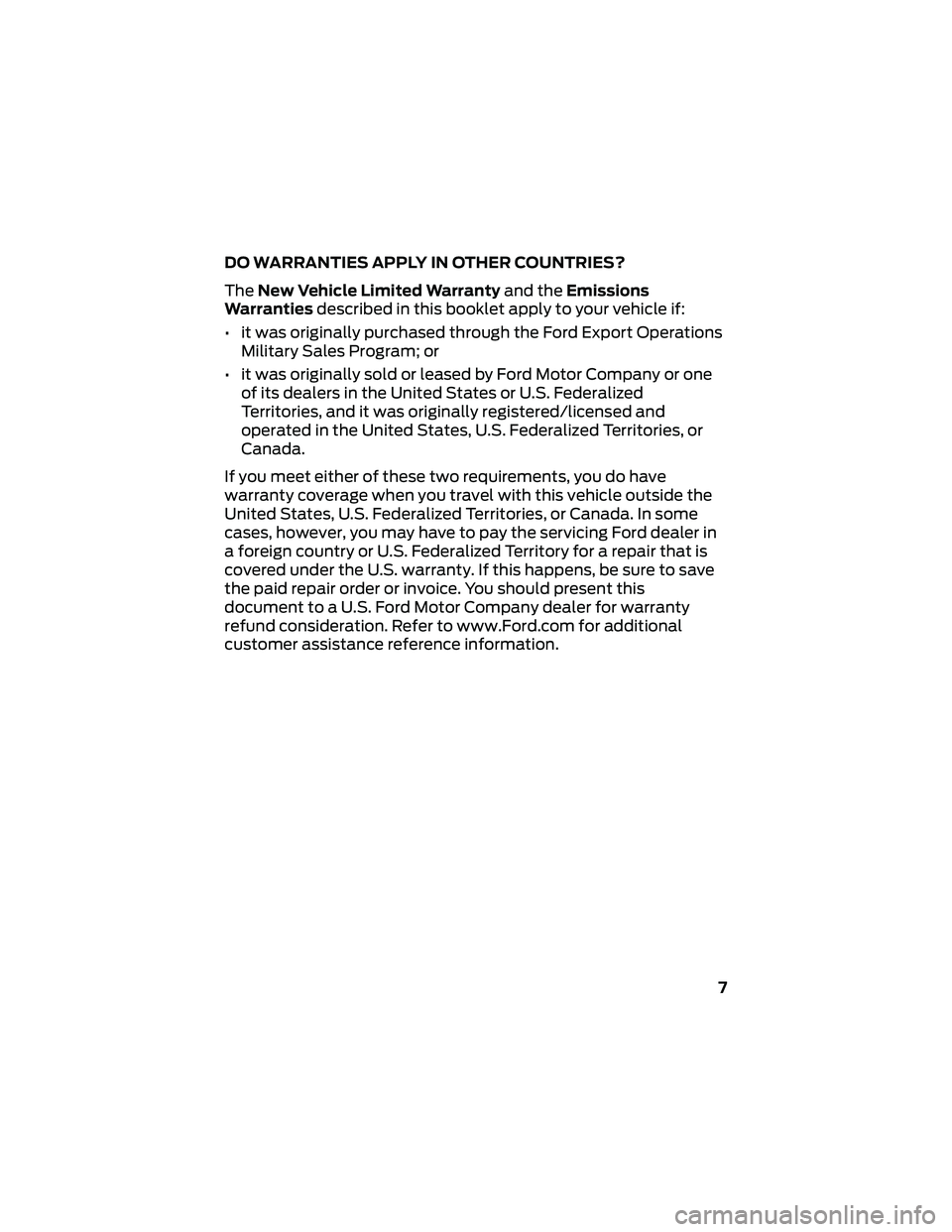 FORD GT 2020 Warranty Guide DO WARRANTIES APPLY IN OTHER COUNTRIES?
TheNew Vehicle Limited Warranty and theEmissions
Warranties described in this booklet apply to your vehicle if:
• it was originally purchased through the Ford FORD GT 2020 Warranty Guide DO WARRANTIES APPLY IN OTHER COUNTRIES?
TheNew Vehicle Limited Warranty and theEmissions
Warranties described in this booklet apply to your vehicle if:
• it was originally purchased through the Ford