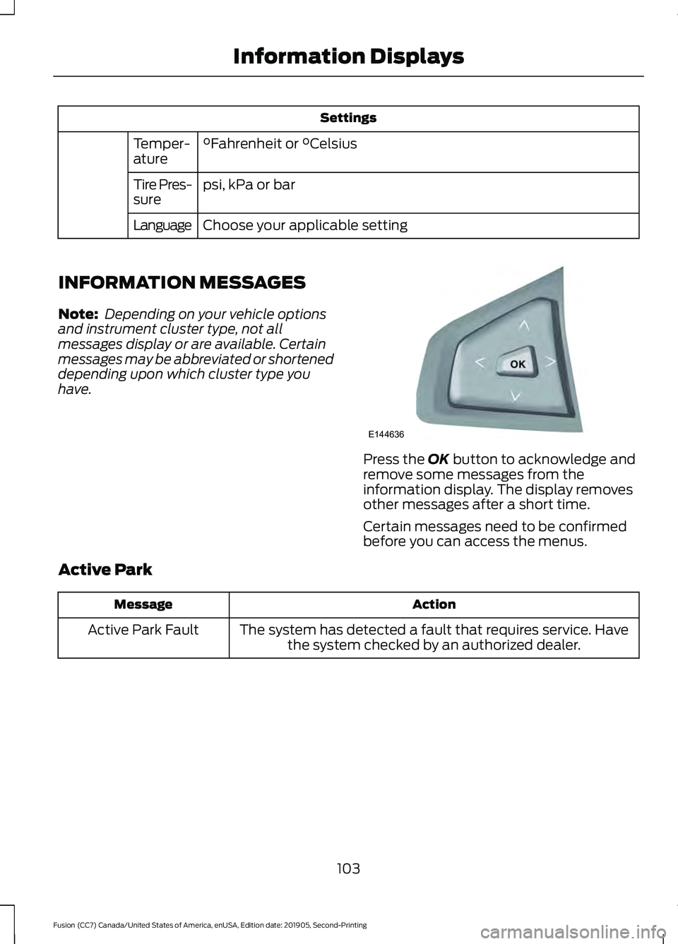 FORD FUSION 2020 Owners Guide Settings
°Fahrenheit or °Celsius
Temper-
ature
psi, kPa or bar
Tire Pres-
sure
Choose your applicable setting
Language
INFORMATION MESSAGES
Note: Depending on your vehicle options
and instrument cl FORD FUSION 2020 Owners Guide Settings
°Fahrenheit or °Celsius
Temper-
ature
psi, kPa or bar
Tire Pres-
sure
Choose your applicable setting
Language
INFORMATION MESSAGES
Note: Depending on your vehicle options
and instrument cl