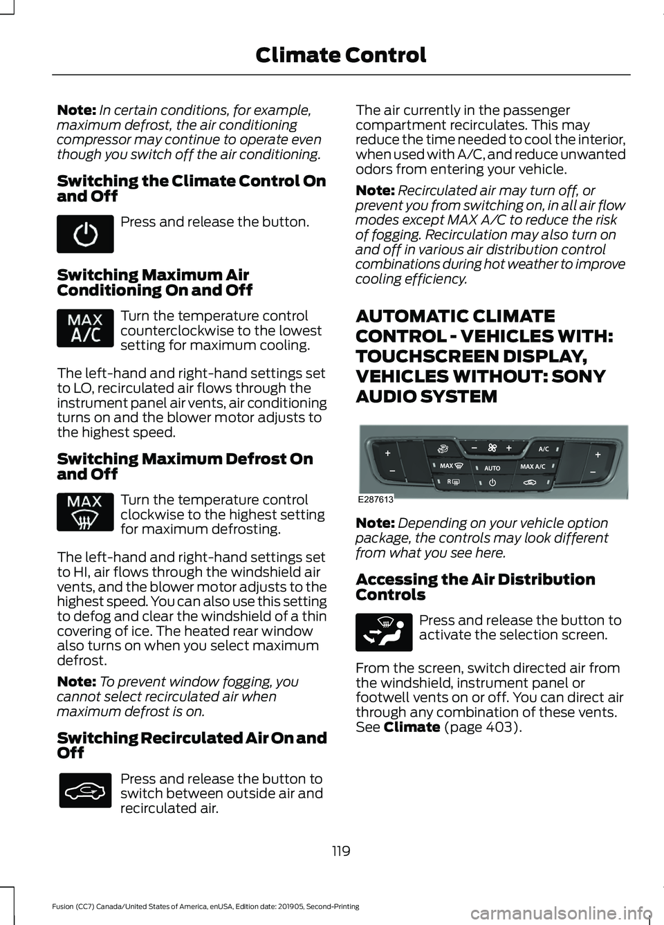 FORD FUSION 2020 Workshop Manual Note:
In certain conditions, for example,
maximum defrost, the air conditioning
compressor may continue to operate even
though you switch off the air conditioning.
Switching the Climate Control On
and FORD FUSION 2020 Workshop Manual Note:
In certain conditions, for example,
maximum defrost, the air conditioning
compressor may continue to operate even
though you switch off the air conditioning.
Switching the Climate Control On
and