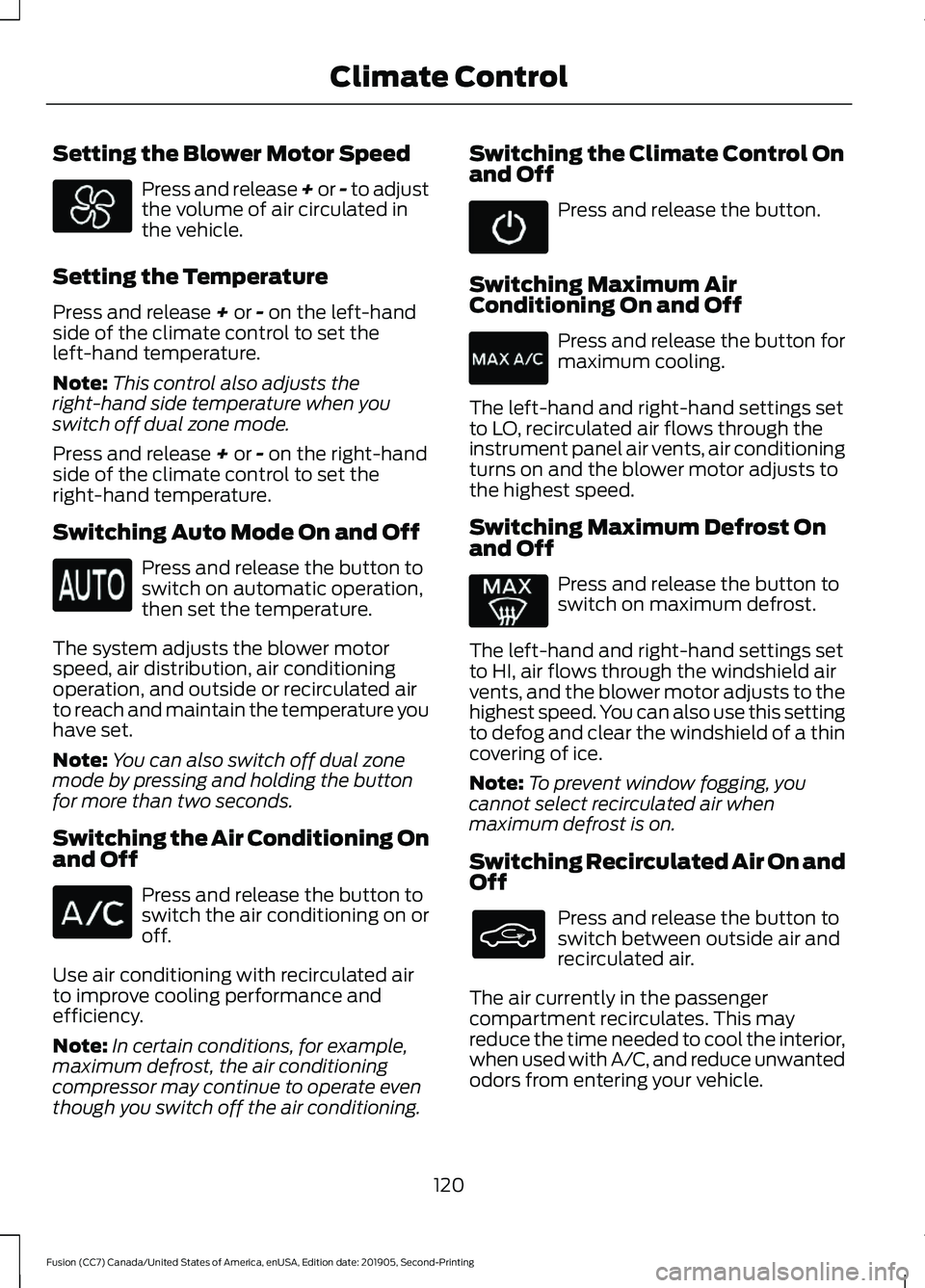 FORD FUSION 2020  Owners Manual Setting the Blower Motor Speed
Press and release + or - to adjust
the volume of air circulated in
the vehicle.
Setting the Temperature
Press and release + or - on the left-hand
side of the climate con