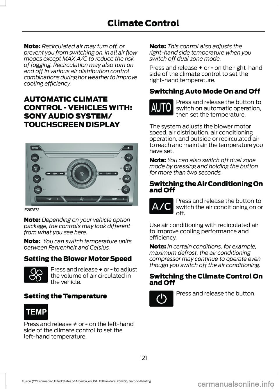 FORD FUSION 2020  Owners Manual Note:
Recirculated air may turn off, or
prevent you from switching on, in all air flow
modes except MAX A/C to reduce the risk
of fogging. Recirculation may also turn on
and off in various air distrib