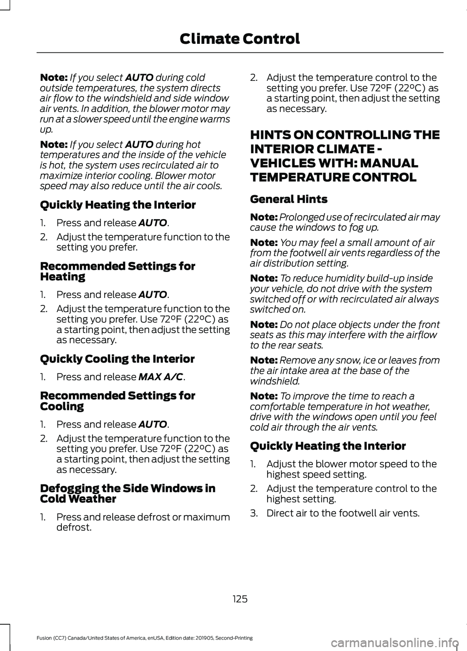 FORD FUSION 2020 User Guide Note:
If you select AUTO during cold
outside temperatures, the system directs
air flow to the windshield and side window
air vents. In addition, the blower motor may
run at a slower speed until the en FORD FUSION 2020 User Guide Note:
If you select AUTO during cold
outside temperatures, the system directs
air flow to the windshield and side window
air vents. In addition, the blower motor may
run at a slower speed until the en