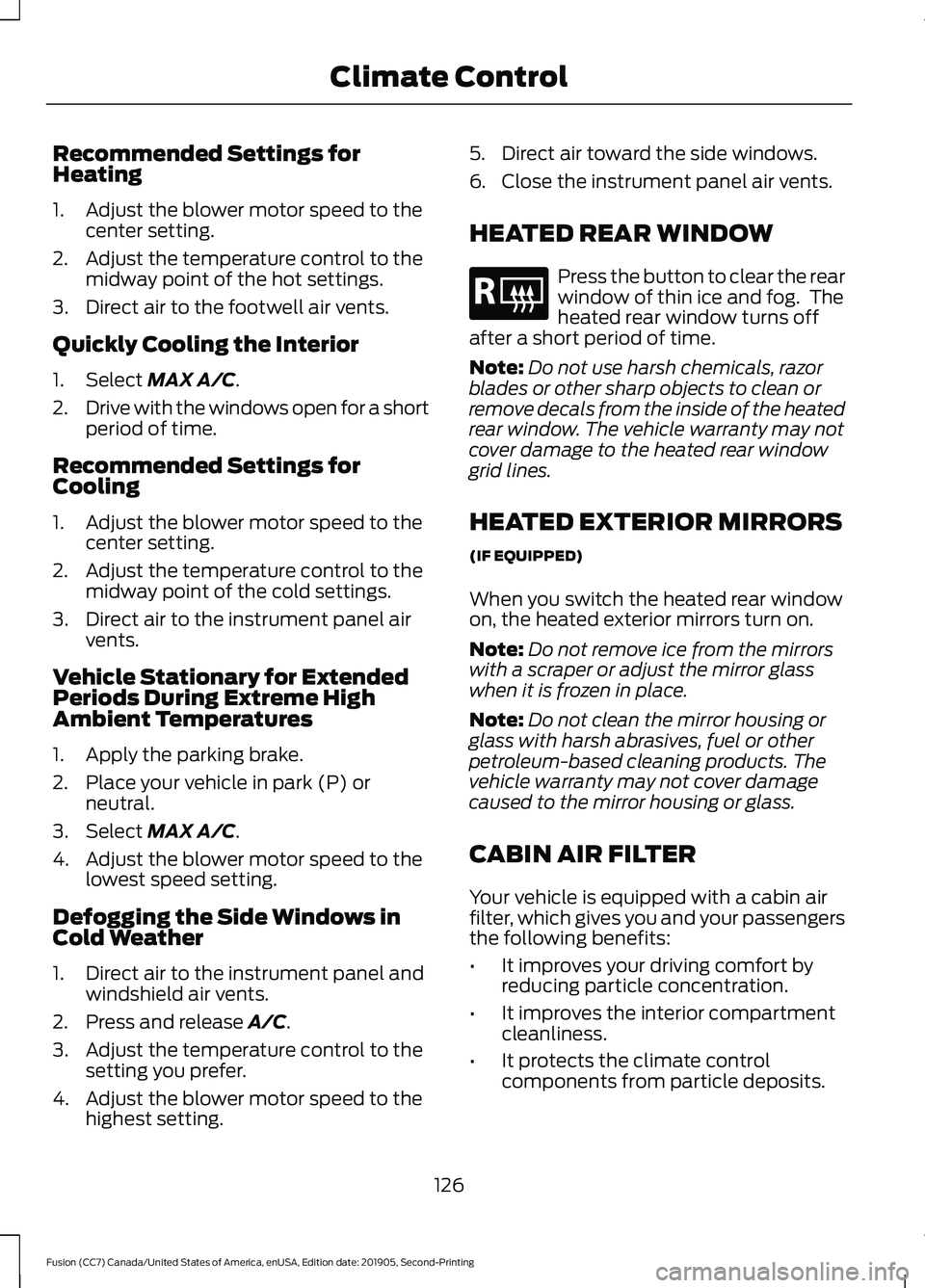 FORD FUSION 2020  Owners Manual Recommended Settings for
Heating
1. Adjust the blower motor speed to the
center setting.
2. Adjust the temperature control to the midway point of the hot settings.
3. Direct air to the footwell air ve