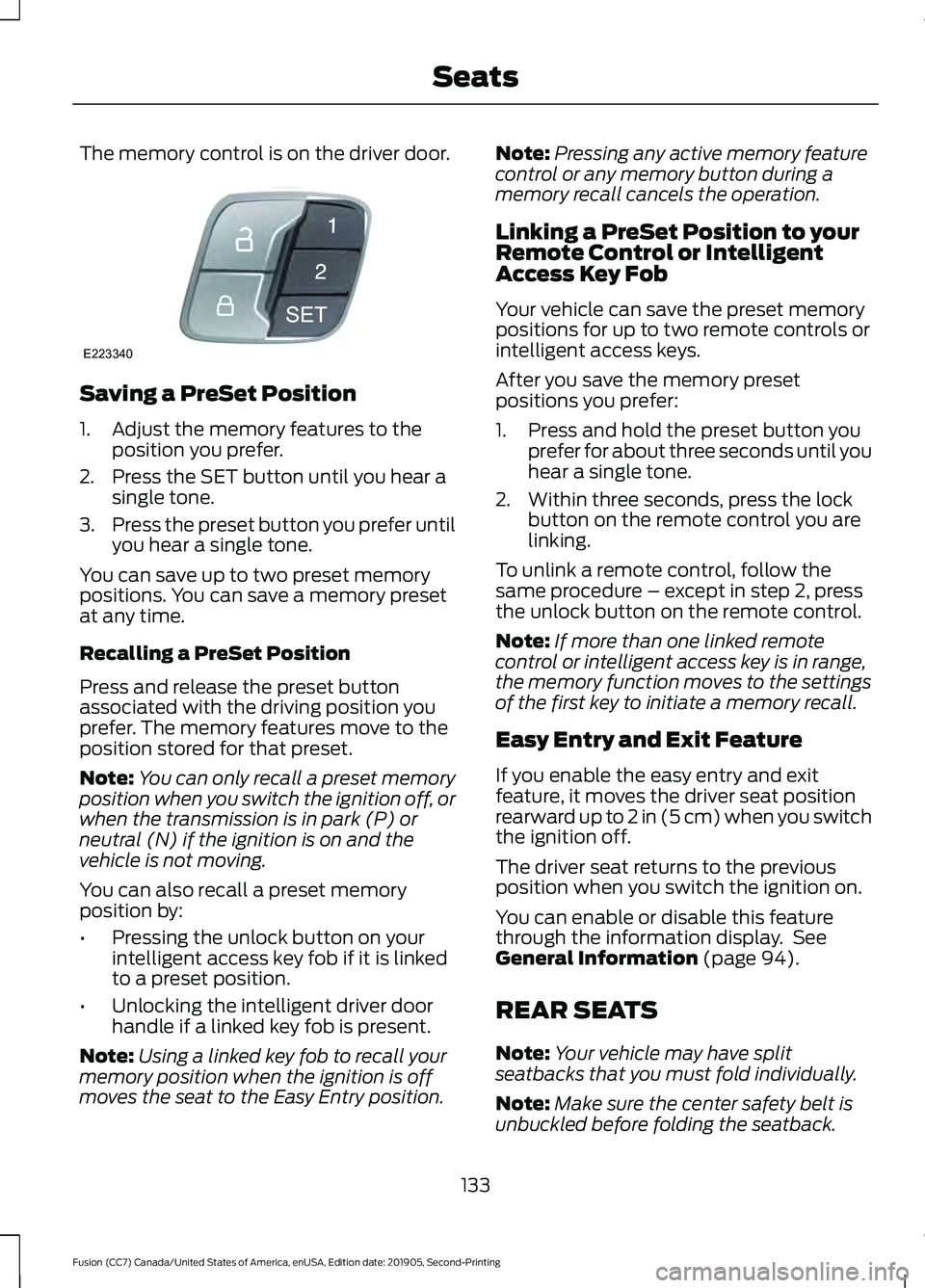 FORD FUSION 2020 Workshop Manual The memory control is on the driver door.
Saving a PreSet Position
1. Adjust the memory features to the
position you prefer.
2. Press the SET button until you hear a single tone.
3. Press the preset b FORD FUSION 2020 Workshop Manual The memory control is on the driver door.
Saving a PreSet Position
1. Adjust the memory features to the
position you prefer.
2. Press the SET button until you hear a single tone.
3. Press the preset b