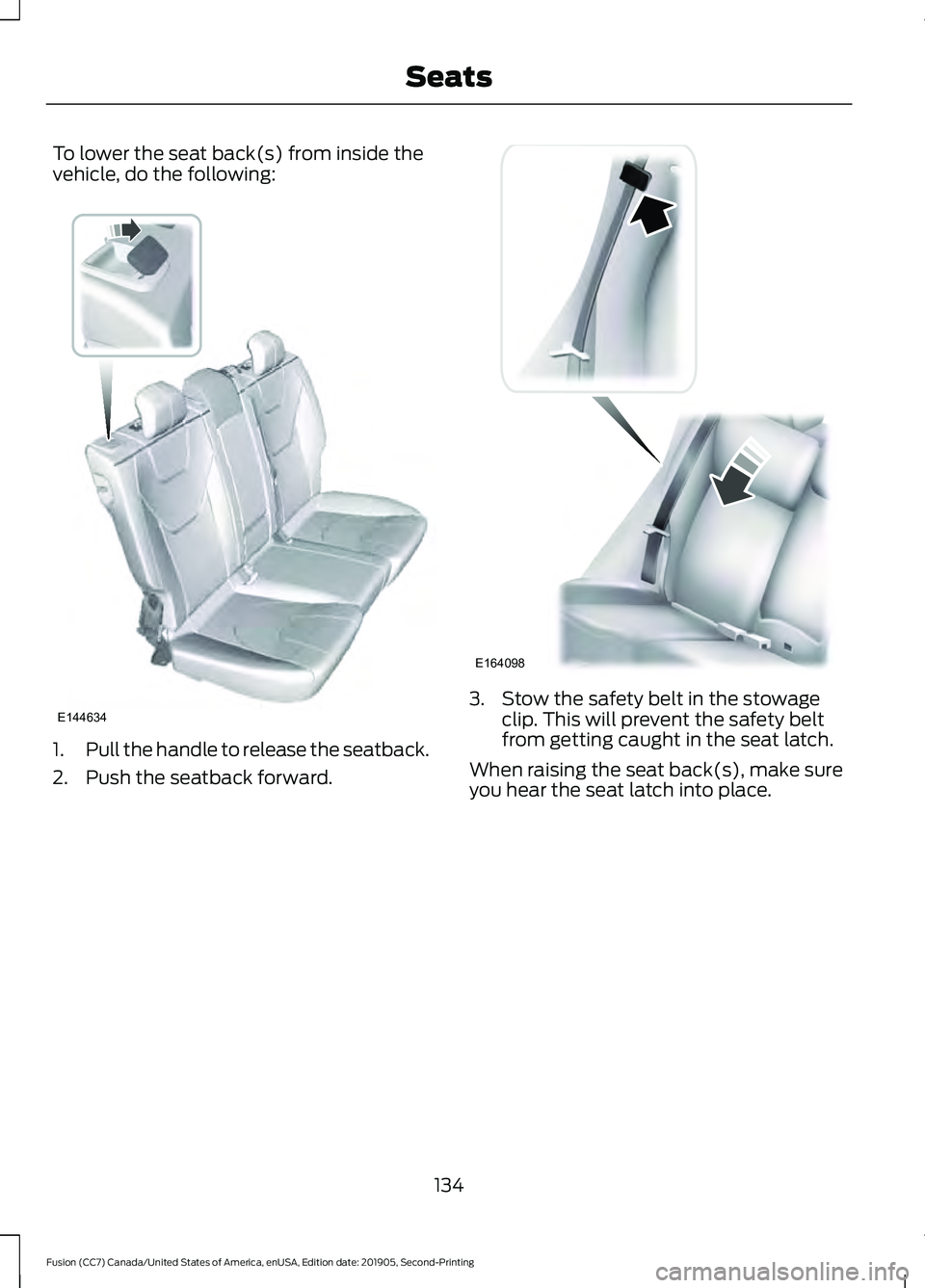 FORD FUSION 2020 Owners Manual To lower the seat back(s) from inside the
vehicle, do the following:
1.
Pull the handle to release the seatback.
2. Push the seatback forward. 3. Stow the safety belt in the stowage
clip. This will pr FORD FUSION 2020 Owners Manual To lower the seat back(s) from inside the
vehicle, do the following:
1.
Pull the handle to release the seatback.
2. Push the seatback forward. 3. Stow the safety belt in the stowage
clip. This will pr