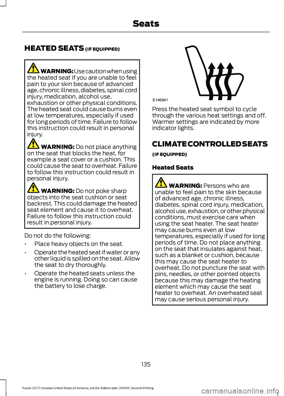 FORD FUSION 2020 Owners Guide HEATED SEATS (IF EQUIPPED)
WARNING: Use caution when using
the heated seat if you are unable to feel
pain to your skin because of advanced
age, chronic illness, diabetes, spinal cord
injury, medicatio FORD FUSION 2020 Owners Guide HEATED SEATS (IF EQUIPPED)
WARNING: Use caution when using
the heated seat if you are unable to feel
pain to your skin because of advanced
age, chronic illness, diabetes, spinal cord
injury, medicatio